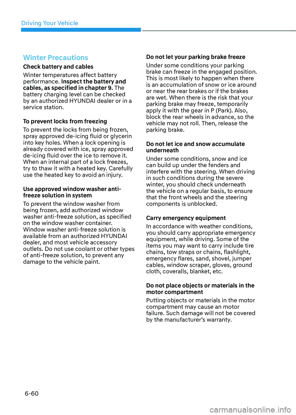 HYUNDAI IONIQ 5 2023 Owners Manual Driving Your Vehicle
6-60
Winter Precautions
Check battery and cables
Winter temperatures affect battery
performance. Inspect the battery and
cables, as specified in chapter 9. The
battery charg HYUNDAI IONIQ 5 2023 Owners Manual Driving Your Vehicle
6-60
Winter Precautions
Check battery and cables
Winter temperatures affect battery
performance. Inspect the battery and
cables, as specified in chapter 9. The
battery charg