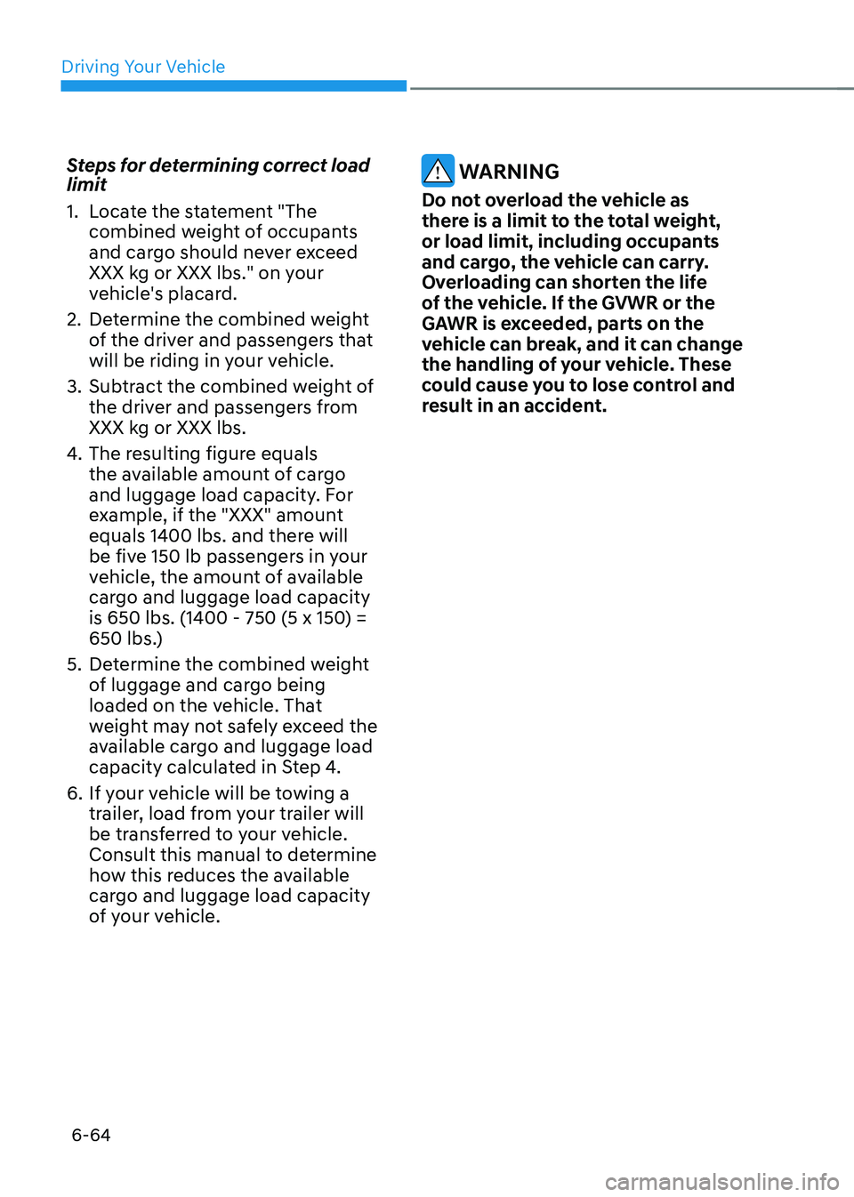 HYUNDAI IONIQ 5 2023 Owners Manual Driving Your Vehicle
6-64
Steps for determining correct load limit
1. Locate the statement "The
combined weight of occupants
and cargo should never exceed
XXX kg or XXX lbs." on your
v HYUNDAI IONIQ 5 2023 Owners Manual Driving Your Vehicle
6-64
Steps for determining correct load limit
1. Locate the statement "The
combined weight of occupants
and cargo should never exceed
XXX kg or XXX lbs." on your
v
