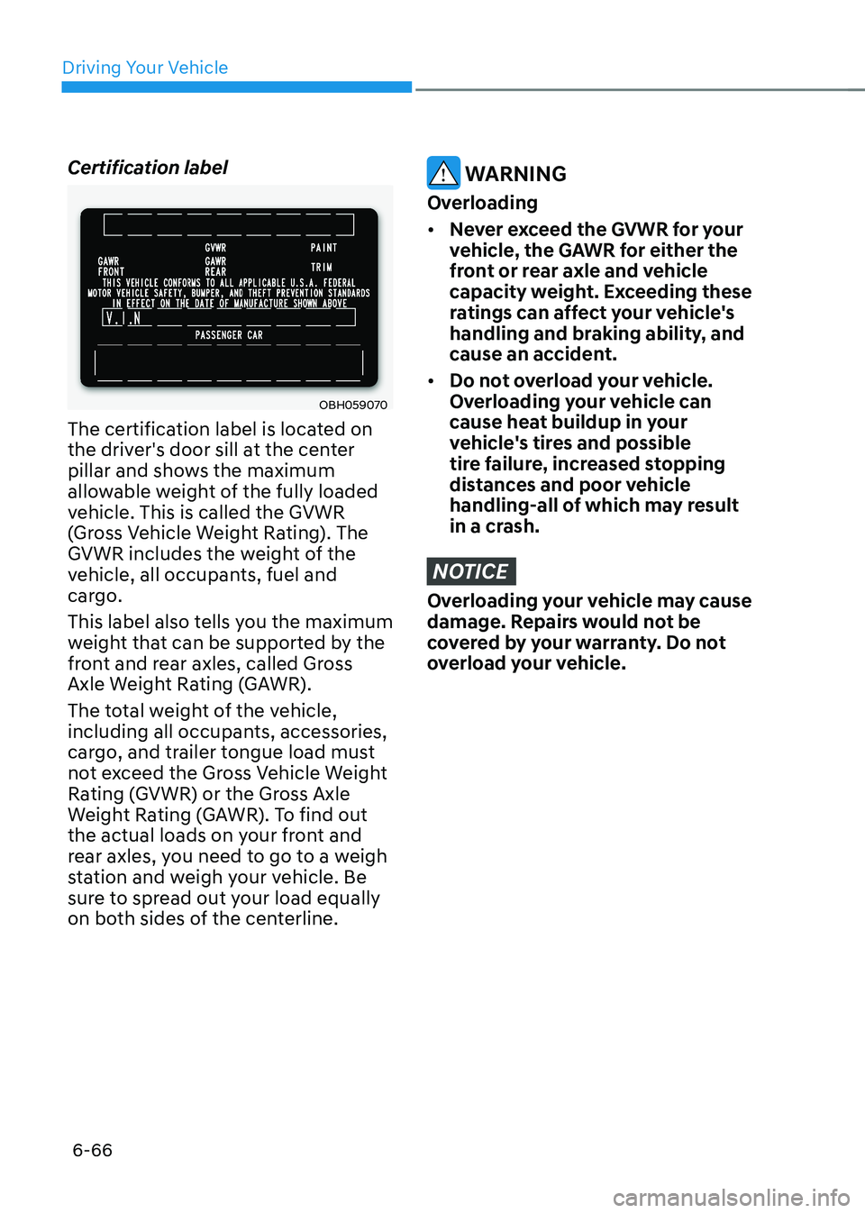 HYUNDAI IONIQ 5 2023 Owners Manual Driving Your Vehicle
6-66
Certification label
OBH059070
The certification label is located on
the driver's door sill at the center
pillar and shows the maximum
allowable weight of the fully lo HYUNDAI IONIQ 5 2023 Owners Manual Driving Your Vehicle
6-66
Certification label
OBH059070
The certification label is located on
the driver's door sill at the center
pillar and shows the maximum
allowable weight of the fully lo