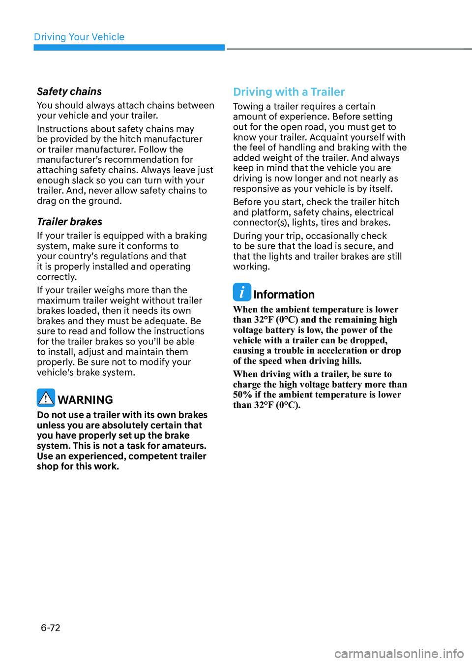 HYUNDAI IONIQ 5 2023 Owners Manual Driving Your Vehicle
6-72
Safety chains
You should always attach chains between
your vehicle and your trailer.
Instructions about safety chains may
be provided by the hitch manufacturer
or trai HYUNDAI IONIQ 5 2023 Owners Manual Driving Your Vehicle
6-72
Safety chains
You should always attach chains between
your vehicle and your trailer.
Instructions about safety chains may
be provided by the hitch manufacturer
or trai