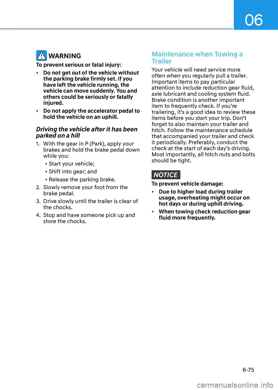 HYUNDAI IONIQ 5 2023 Owners Manual 06
6-75
WARNING
To prevent serious or fatal injury: • Do not get out of the vehicle without
the parking brake firmly set. If you
have left the vehicle running, the
vehicle can move suddenly. Y HYUNDAI IONIQ 5 2023 Owners Manual 06
6-75
WARNING
To prevent serious or fatal injury: • Do not get out of the vehicle without
the parking brake firmly set. If you
have left the vehicle running, the
vehicle can move suddenly. Y