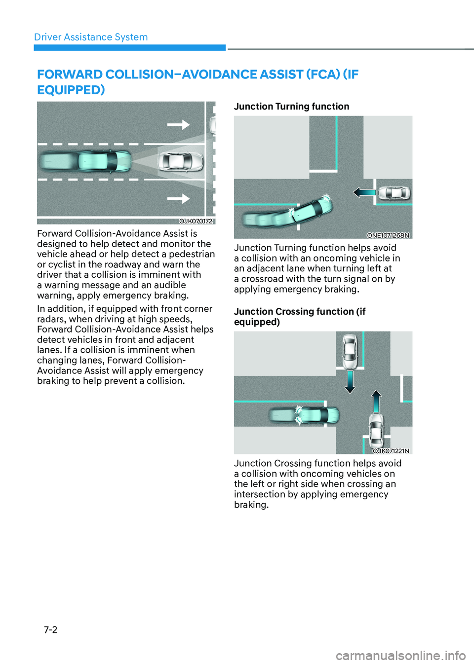 HYUNDAI IONIQ 5 2023 Owners Manual Driver Assistance System
7-2
OJK070172
Forward Collision-Avoidance Assist is
designed to help detect and monitor the
vehicle ahead or help detect a pedestrian
or cyclist in the roadway and warn th HYUNDAI IONIQ 5 2023 Owners Manual Driver Assistance System
7-2
OJK070172
Forward Collision-Avoidance Assist is
designed to help detect and monitor the
vehicle ahead or help detect a pedestrian
or cyclist in the roadway and warn th