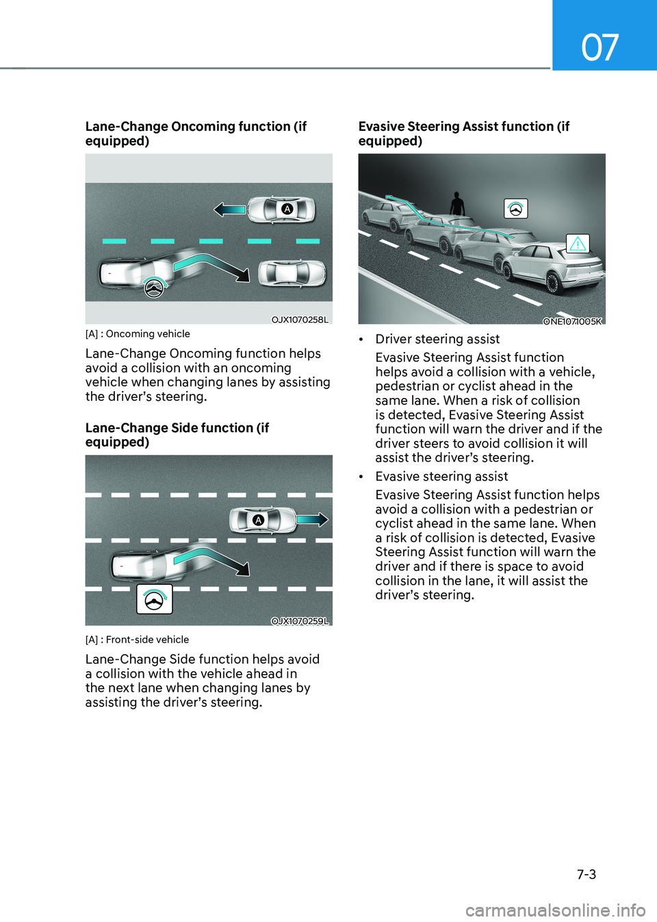 HYUNDAI IONIQ 5 2023  Owners Manual 07
7-3
Lane-Change Oncoming function (if  equipped)
OJX1070258L
[A] : Oncoming vehicle Lane-Change Oncoming function helps  
avoid a collision with an oncoming 
vehicle when changing lanes by assistin