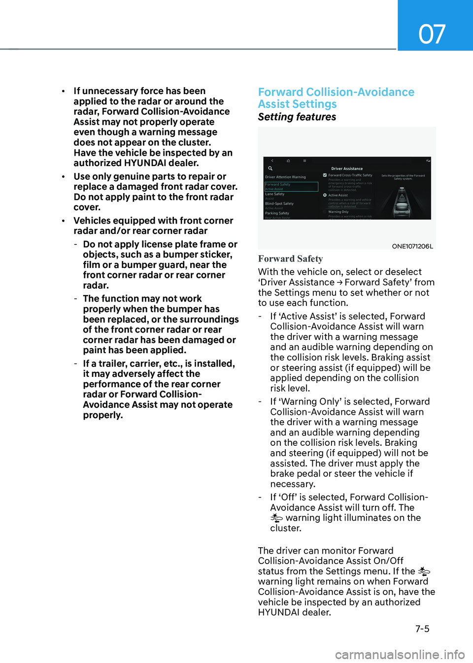 HYUNDAI IONIQ 5 2023 Owners Manual 07
7-5
•
If unnecessary force has been
applied to the radar or around the
radar, Forward Collision-Avoidance
Assist may not properly operate
even though a warning message
does not appear on t HYUNDAI IONIQ 5 2023 Owners Manual 07
7-5
•
If unnecessary force has been
applied to the radar or around the
radar, Forward Collision-Avoidance
Assist may not properly operate
even though a warning message
does not appear on t