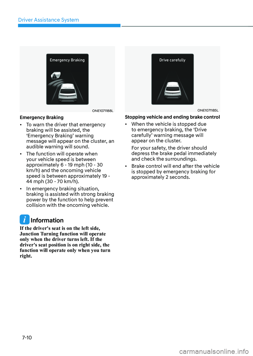 HYUNDAI IONIQ 5 2023 Owners Manual Driver Assistance System
7-10
ONE1071188L
Emergency Braking • To warn the driver that emergency
braking will be assisted, the
‘Emergency Braking’ warning
message will appear on the cluster, HYUNDAI IONIQ 5 2023 Owners Manual Driver Assistance System
7-10
ONE1071188L
Emergency Braking • To warn the driver that emergency
braking will be assisted, the
‘Emergency Braking’ warning
message will appear on the cluster,