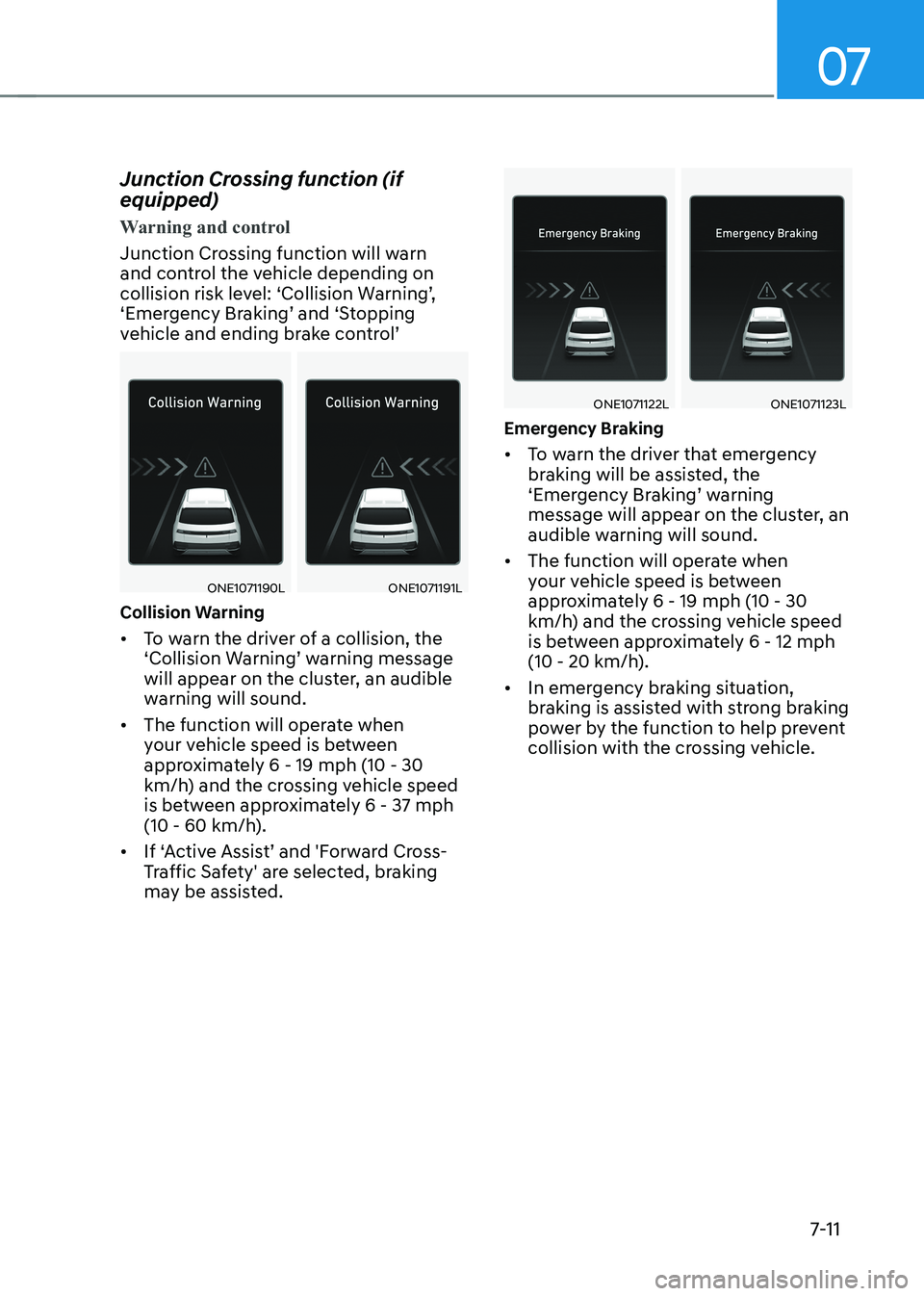 HYUNDAI IONIQ 5 2023 Owners Manual 07
7-11
Junction Crossing function (if equipped)
Warning and control
Junction Crossing function will warn
and control the vehicle depending on
collision risk level: ‘Collision Warning’,
‘Em HYUNDAI IONIQ 5 2023 Owners Manual 07
7-11
Junction Crossing function (if equipped)
Warning and control
Junction Crossing function will warn
and control the vehicle depending on
collision risk level: ‘Collision Warning’,
‘Em
