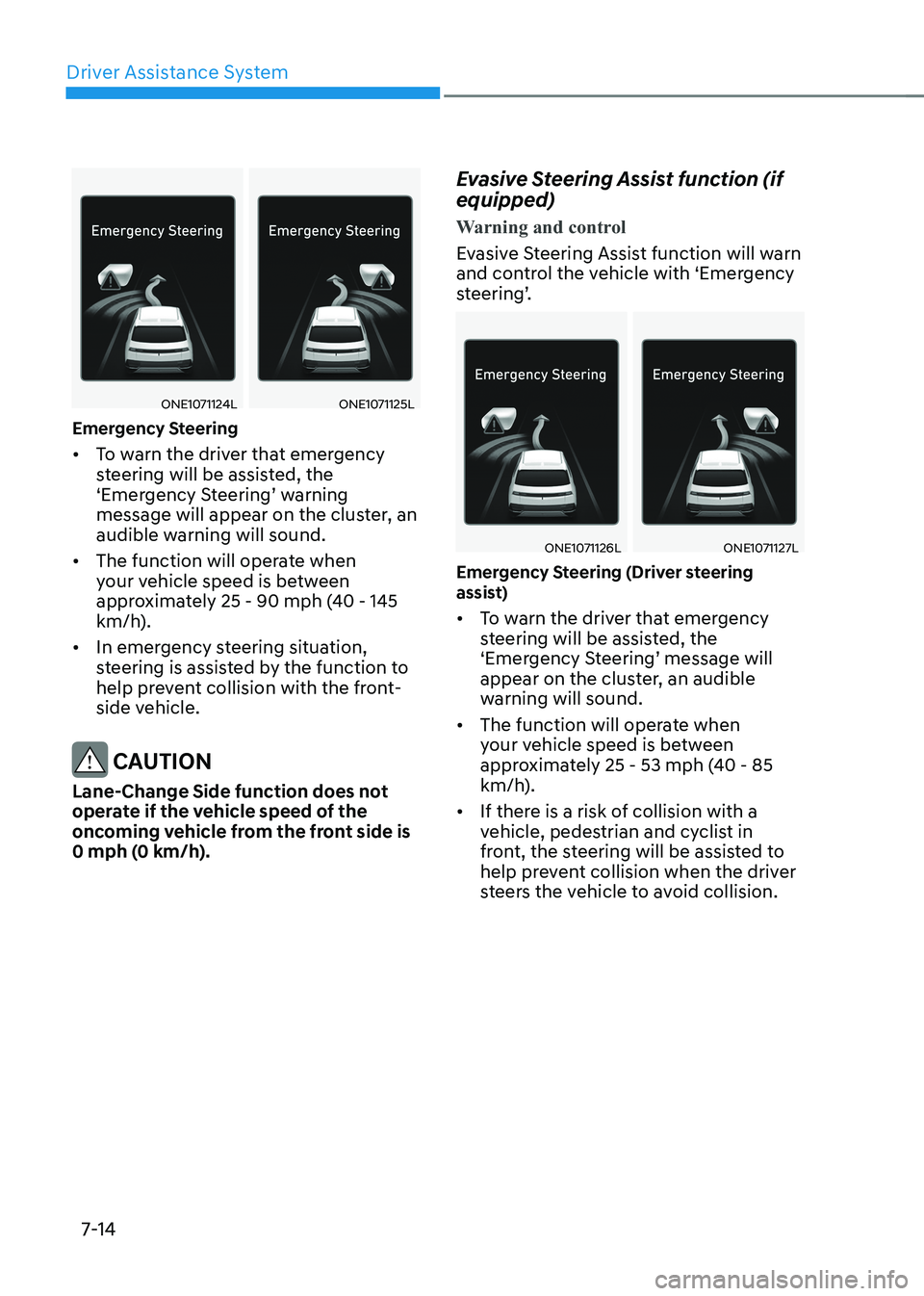 HYUNDAI IONIQ 5 2023 Owners Manual Driver Assistance System
7-14
ONE1071124LONE1071125L
Emergency Steering • To warn the driver that emergency
steering will be assisted, the
‘Emergency Steering’ warning
message will appear o HYUNDAI IONIQ 5 2023 Owners Manual Driver Assistance System
7-14
ONE1071124LONE1071125L
Emergency Steering • To warn the driver that emergency
steering will be assisted, the
‘Emergency Steering’ warning
message will appear o