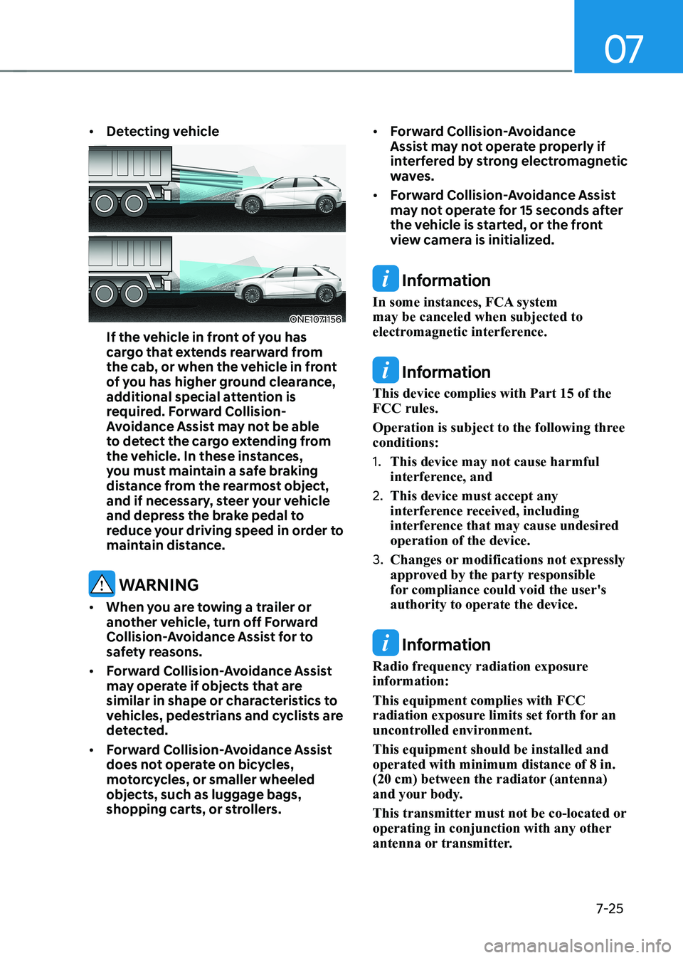 HYUNDAI IONIQ 5 2023 Owners Manual 07
7-25
•
Detecting vehicle
ONE1071156
If the vehicle in front of you has
cargo that extends rearward from
the cab, or when the vehicle in front
of you has higher ground clearance,
additional HYUNDAI IONIQ 5 2023 Owners Manual 07
7-25
•
Detecting vehicle
ONE1071156
If the vehicle in front of you has
cargo that extends rearward from
the cab, or when the vehicle in front
of you has higher ground clearance,
additional