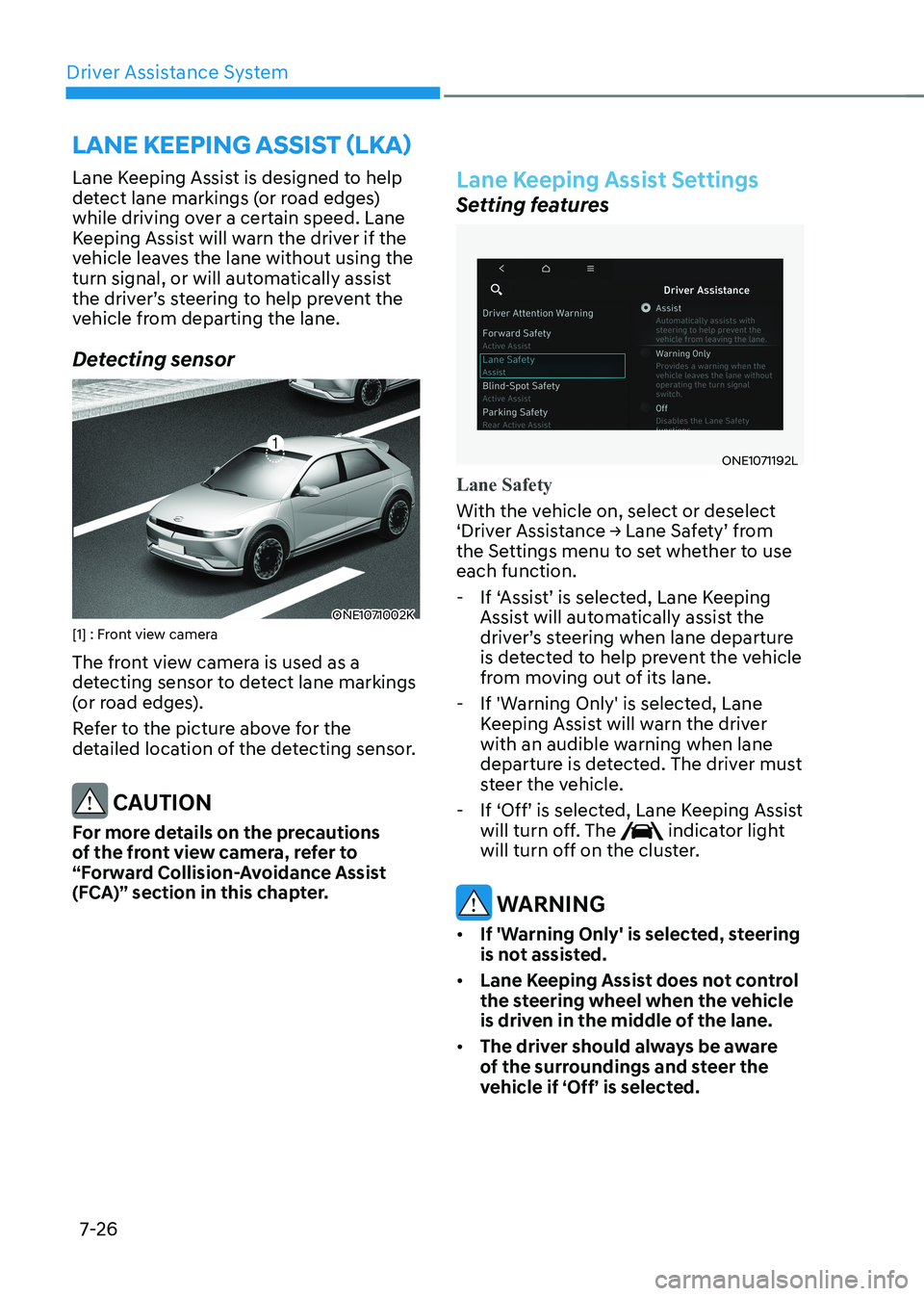HYUNDAI IONIQ 5 2023 Owners Manual Driver Assistance System
7-26
Lane Keeping Assist is designed to help
detect lane markings (or road edges)
while driving over a certain speed. Lane
Keeping Assist will warn the driver if the
vehi HYUNDAI IONIQ 5 2023 Owners Manual Driver Assistance System
7-26
Lane Keeping Assist is designed to help
detect lane markings (or road edges)
while driving over a certain speed. Lane
Keeping Assist will warn the driver if the
vehi