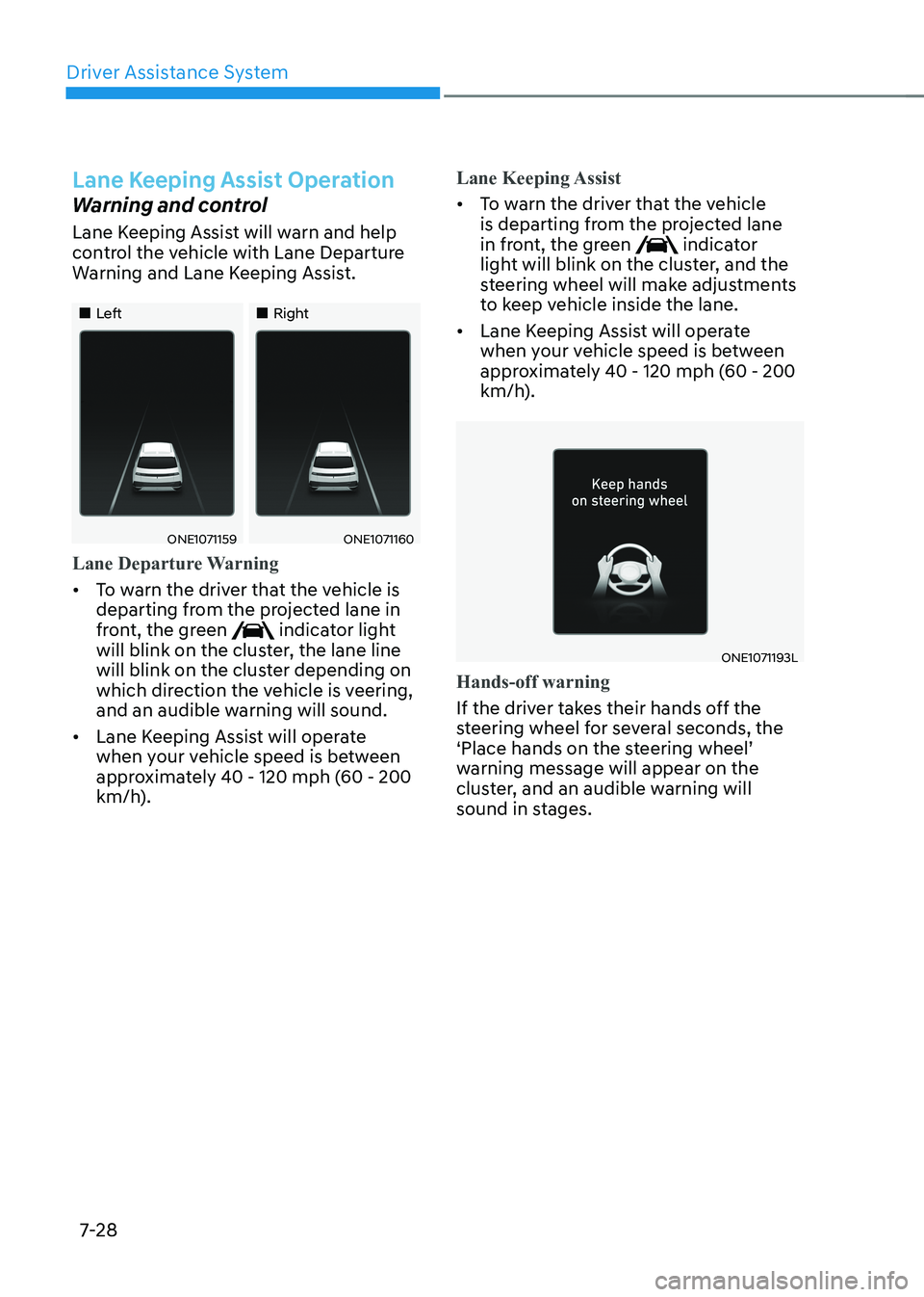 HYUNDAI IONIQ 5 2023 Owners Manual Driver Assistance System
7-28
Lane Keeping Assist Operation
Warning and control
Lane Keeping Assist will warn and help
control the vehicle with Lane Departure
Warning and Lane Keeping Assist.
HYUNDAI IONIQ 5 2023 Owners Manual Driver Assistance System
7-28
Lane Keeping Assist Operation
Warning and control
Lane Keeping Assist will warn and help
control the vehicle with Lane Departure
Warning and Lane Keeping Assist.