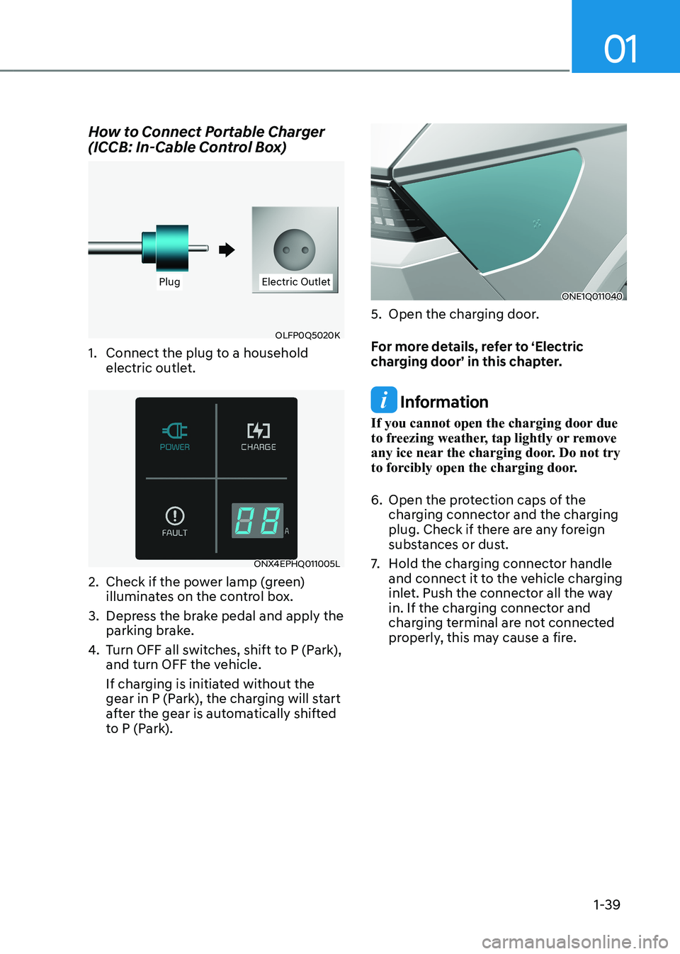 HYUNDAI IONIQ 5 2023  Owners Manual 01
1-39
How to Connect Portable Charger  
(ICCB: In-Cable Control Box)
PlugPlug Electric OutletElectric Outlet
OLFP0Q5020K
1.  Connect the plug to a household  electric outlet. 
ONX4EPHQ011005L
2.  Ch