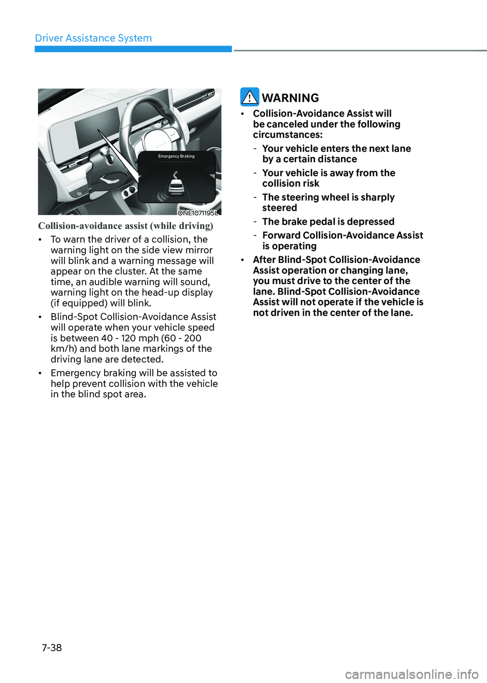 HYUNDAI IONIQ 5 2023 Owners Manual Driver Assistance System
7-38
ONE1071195L
Collision-avoidance assist (while driving)
• To warn the driver of a collision, the
warning light on the side view mirror
will blink and a warning messa HYUNDAI IONIQ 5 2023 Owners Manual Driver Assistance System
7-38
ONE1071195L
Collision-avoidance assist (while driving)
• To warn the driver of a collision, the
warning light on the side view mirror
will blink and a warning messa