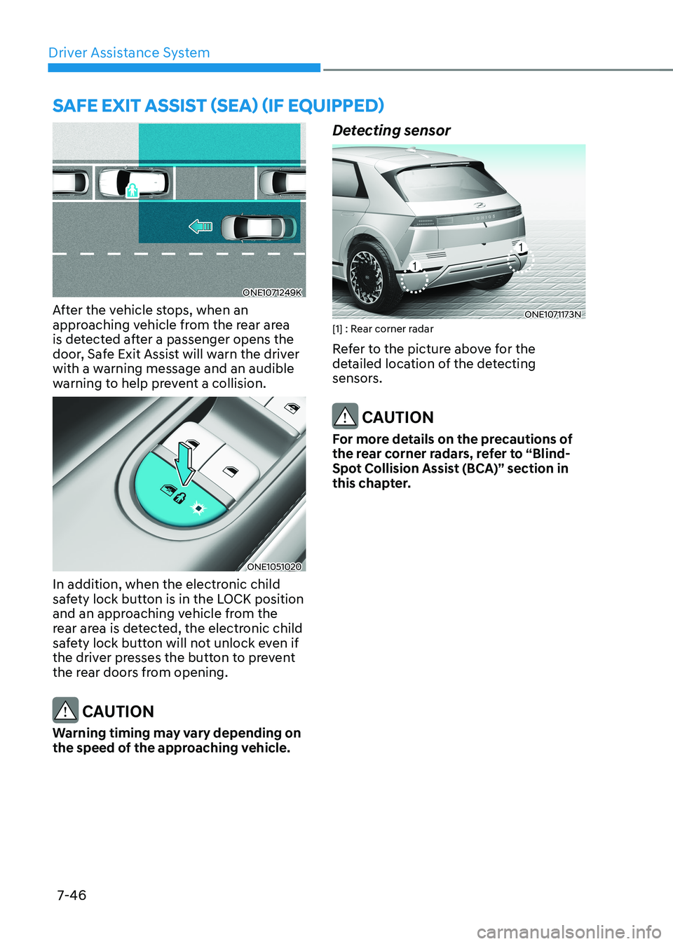 HYUNDAI IONIQ 5 2023 Owners Manual Driver Assistance System
7-46
SAFE EXIT ASSIST (SEA) (IF EQUIPPED)
ONE1071249K
After the vehicle stops, when an
approaching vehicle from the rear area
is detected after a passenger opens the
door, HYUNDAI IONIQ 5 2023 Owners Manual Driver Assistance System
7-46
SAFE EXIT ASSIST (SEA) (IF EQUIPPED)
ONE1071249K
After the vehicle stops, when an
approaching vehicle from the rear area
is detected after a passenger opens the
door,