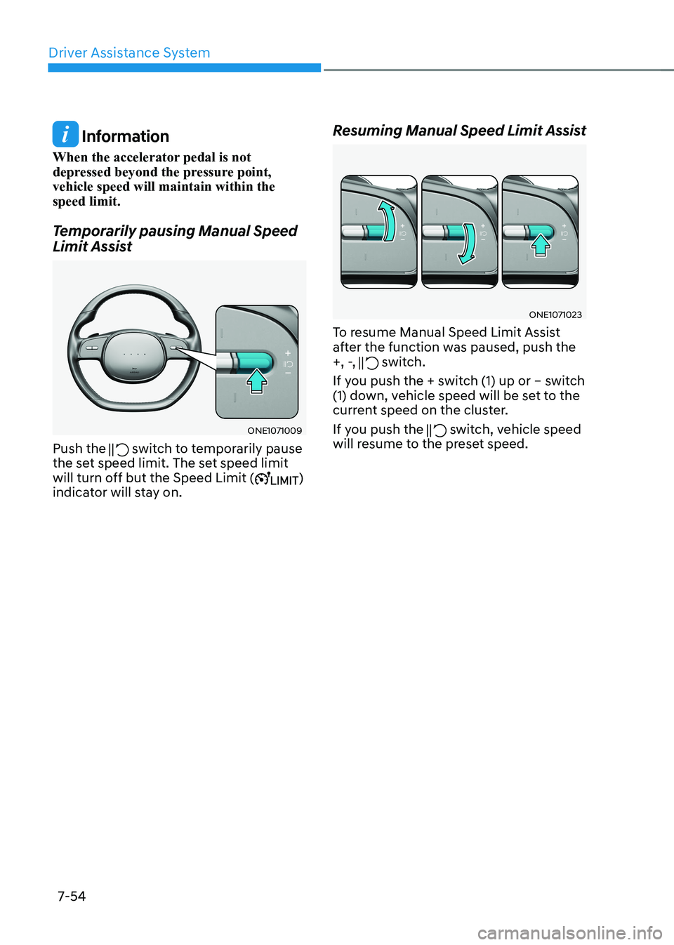 HYUNDAI IONIQ 5 2023 Owners Manual Driver Assistance System
7-54
Information
When the accelerator pedal is not
depressed beyond the pressure point, vehicle speed will maintain within the speed limit.
Temporarily pausing Manual Spee HYUNDAI IONIQ 5 2023 Owners Manual Driver Assistance System
7-54
Information
When the accelerator pedal is not
depressed beyond the pressure point, vehicle speed will maintain within the speed limit.
Temporarily pausing Manual Spee