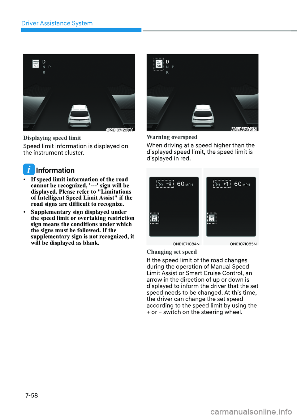 HYUNDAI IONIQ 5 2023 Owners Manual Driver Assistance System
7-58
ONE1071260N
Displaying speed limit
Speed limit information is displayed on
the instrument cluster.
Information
• If speed limit information of the road
cannot be HYUNDAI IONIQ 5 2023 Owners Manual Driver Assistance System
7-58
ONE1071260N
Displaying speed limit
Speed limit information is displayed on
the instrument cluster.
Information
• If speed limit information of the road
cannot be