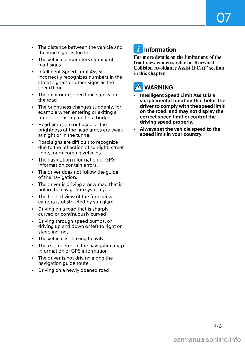 HYUNDAI IONIQ 5 2023 Owners Manual 07
7-61
•
The distance between the vehicle and
the road signs is too far
• The vehicle encounters illuminant
road signs
• Intelligent Speed Limit Assist
incorrectly recognizes numbers in HYUNDAI IONIQ 5 2023 Owners Manual 07
7-61
•
The distance between the vehicle and
the road signs is too far
• The vehicle encounters illuminant
road signs
• Intelligent Speed Limit Assist
incorrectly recognizes numbers in