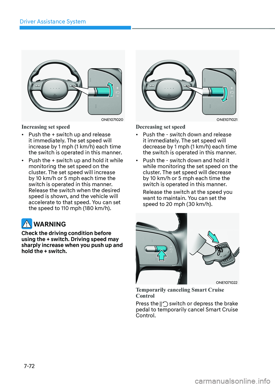 HYUNDAI IONIQ 5 2023 Owners Manual Driver Assistance System
7-7 2
ONE1071020
Increasing set speed
• Push the + switch up and release
it immediately. The set speed will
increase by 1 mph (1 km/h) each time
the switch is operated i HYUNDAI IONIQ 5 2023 Owners Manual Driver Assistance System
7-7 2
ONE1071020
Increasing set speed
• Push the + switch up and release
it immediately. The set speed will
increase by 1 mph (1 km/h) each time
the switch is operated i