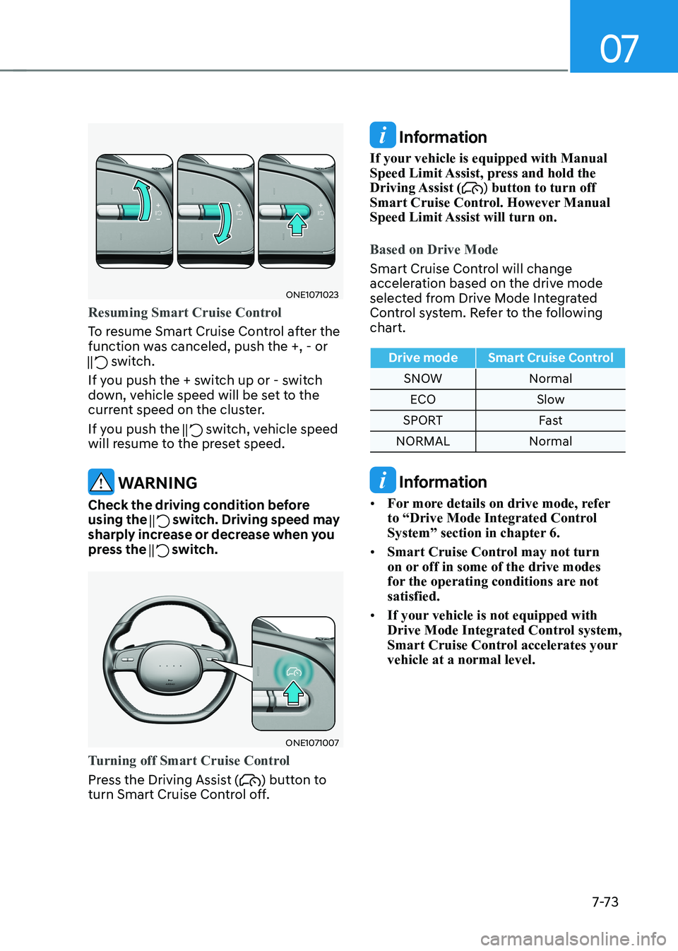 HYUNDAI IONIQ 5 2023 Owners Manual 07
7-7 3
ONE1071023
Resuming Smart Cruise Control
To resume Smart Cruise Control after the
function was canceled, push the +, - or
switch.
If you push the + switch up or - switch
down, vehicle s HYUNDAI IONIQ 5 2023 Owners Manual 07
7-7 3
ONE1071023
Resuming Smart Cruise Control
To resume Smart Cruise Control after the
function was canceled, push the +, - or
switch.
If you push the + switch up or - switch
down, vehicle s