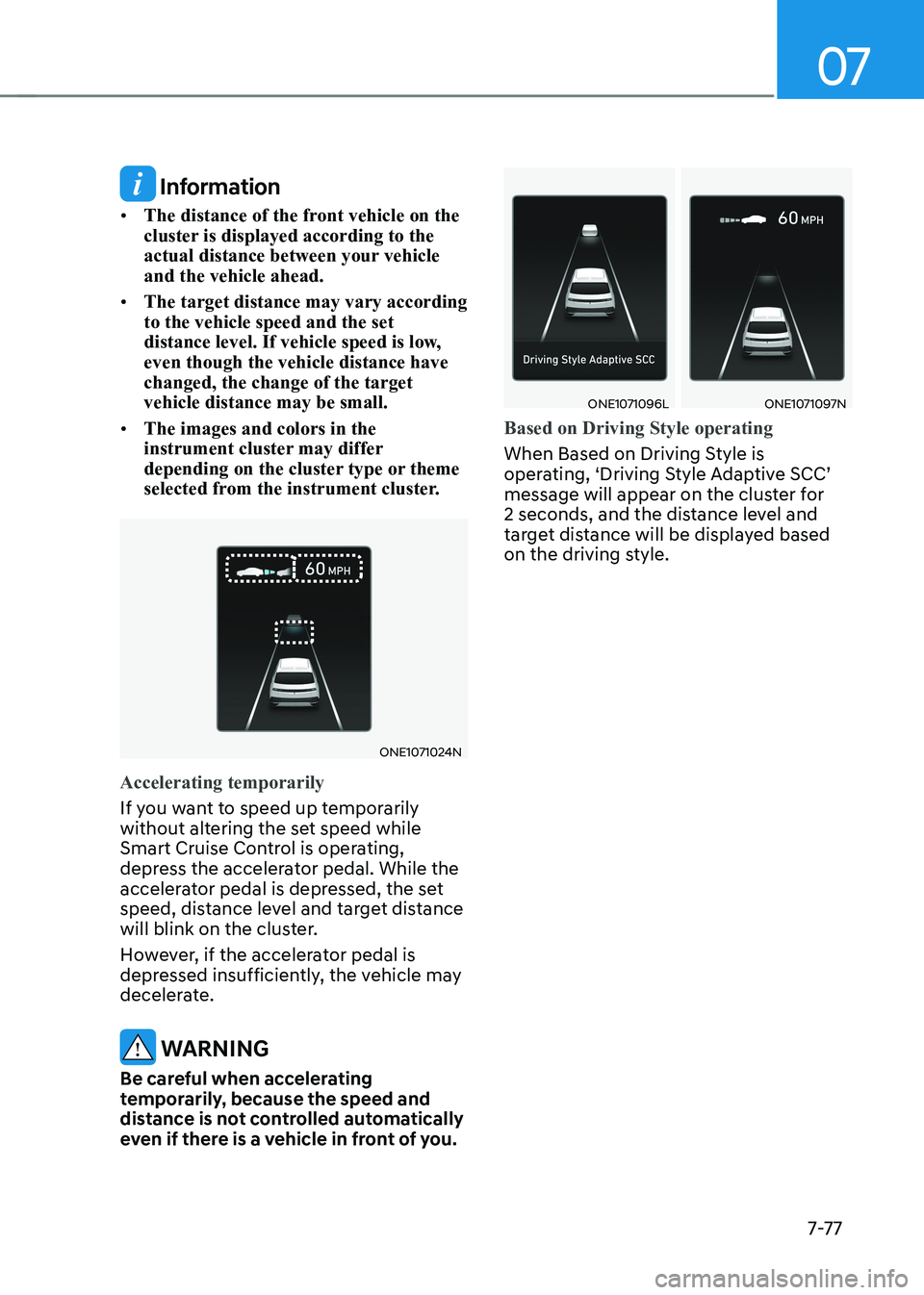 HYUNDAI IONIQ 5 2023 Owners Manual 07
7-7 7
Information
• The distance of the front vehicle on the
cluster is displayed according to the
actual distance between your vehicle and the vehicle ahead.
• The target distance may va HYUNDAI IONIQ 5 2023 Owners Manual 07
7-7 7
Information
• The distance of the front vehicle on the
cluster is displayed according to the
actual distance between your vehicle and the vehicle ahead.
• The target distance may va