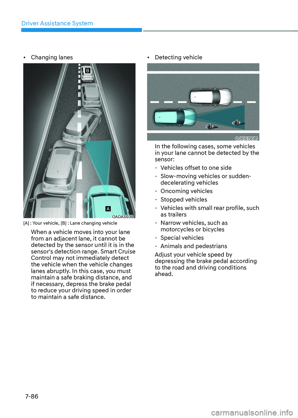 HYUNDAI IONIQ 5 2023  Owners Manual Driver Assistance System
7-86
•	
Changing lanes
OADAS030 
[A] : Your vehicle, [B] : Lane changing vehicle
When a vehicle moves into your lane  
from an adjacent lane, it cannot be 
detected by the s