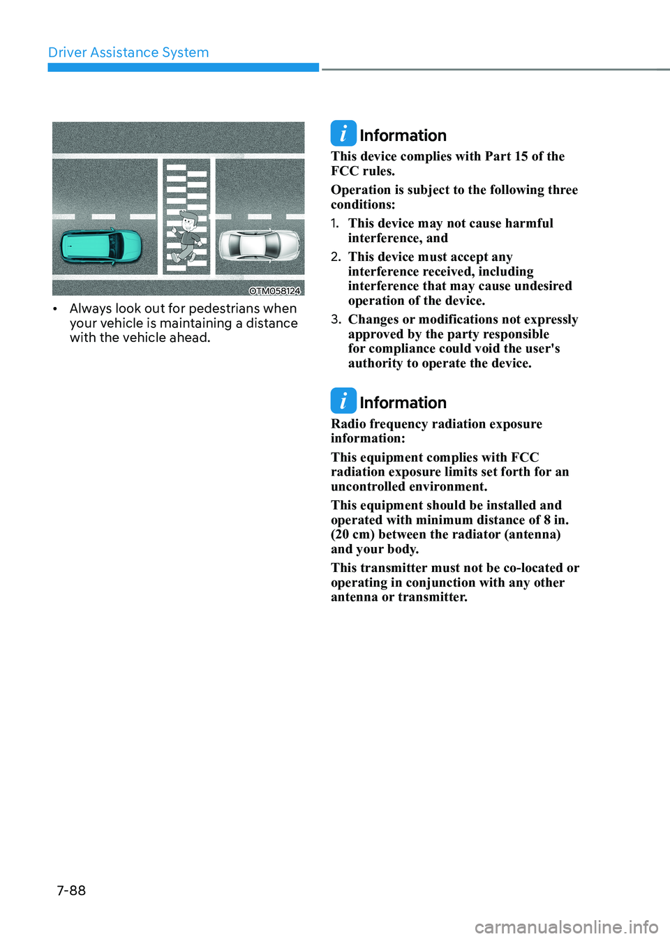 HYUNDAI IONIQ 5 2023 Owners Manual Driver Assistance System
7-88
OTM058124
• Always look out for pedestrians when
your vehicle is maintaining a distance
with the vehicle ahead.
Information
This device complies with Part 15 of t HYUNDAI IONIQ 5 2023 Owners Manual Driver Assistance System
7-88
OTM058124
• Always look out for pedestrians when
your vehicle is maintaining a distance
with the vehicle ahead.
Information
This device complies with Part 15 of t