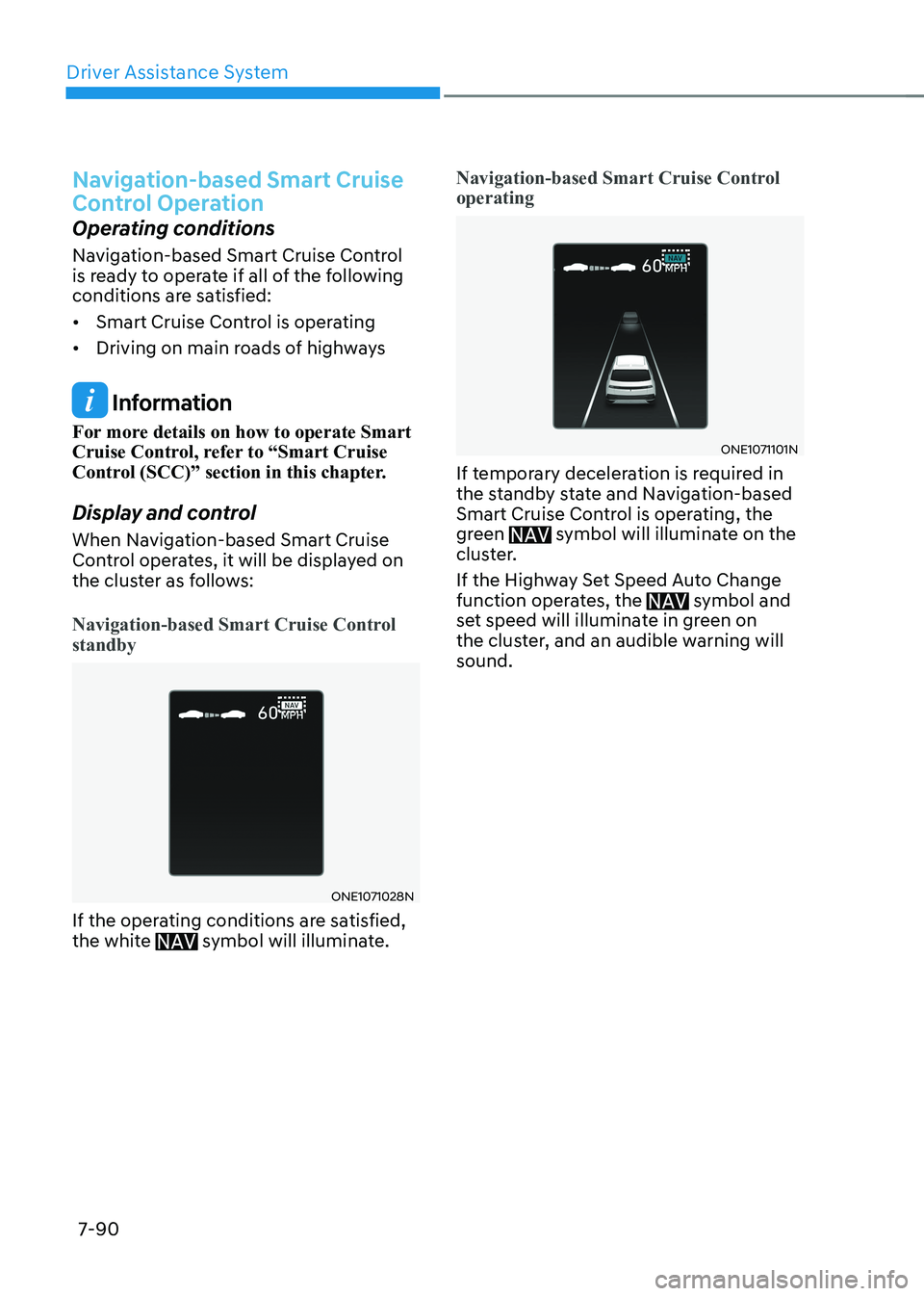 HYUNDAI IONIQ 5 2023 Owners Manual Driver Assistance System
7-90
Navigation-based Smart Cruise
Control Operation
Operating conditions
Navigation-based Smart Cruise Control
is ready to operate if all of the following
conditions ar HYUNDAI IONIQ 5 2023 Owners Manual Driver Assistance System
7-90
Navigation-based Smart Cruise
Control Operation
Operating conditions
Navigation-based Smart Cruise Control
is ready to operate if all of the following
conditions ar