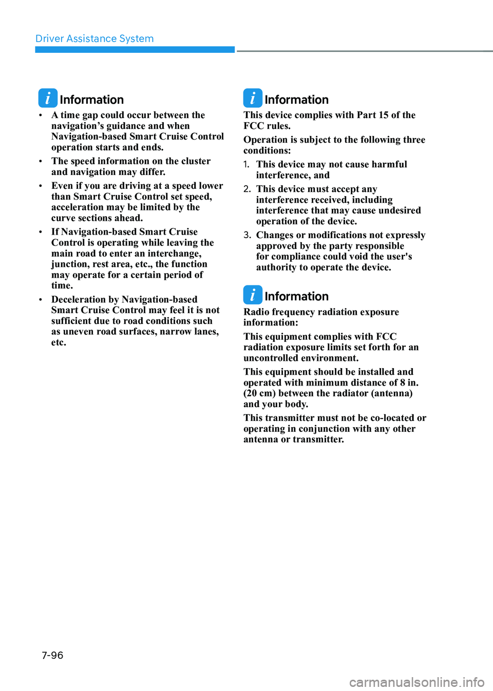 HYUNDAI IONIQ 5 2023 Owners Manual Driver Assistance System
7-96
Information
• A time gap could occur between the
navigation’s guidance and when
Navigation-based Smart Cruise Control operation starts and ends.
• The speed i HYUNDAI IONIQ 5 2023 Owners Manual Driver Assistance System
7-96
Information
• A time gap could occur between the
navigation’s guidance and when
Navigation-based Smart Cruise Control operation starts and ends.
• The speed i