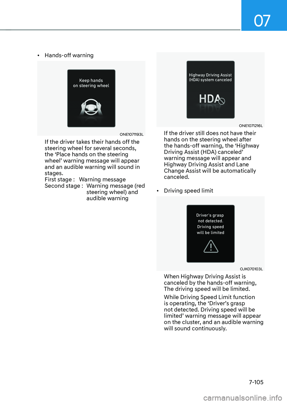 HYUNDAI IONIQ 5 2023 Owners Manual 07
7-105
•
Hands-off warning
ONE1071193L
If the driver takes their hands off the
steering wheel for several seconds,
the ‘Place hands on the steering
wheel’ warning message will appear
and HYUNDAI IONIQ 5 2023 Owners Manual 07
7-105
•
Hands-off warning
ONE1071193L
If the driver takes their hands off the
steering wheel for several seconds,
the ‘Place hands on the steering
wheel’ warning message will appear
and