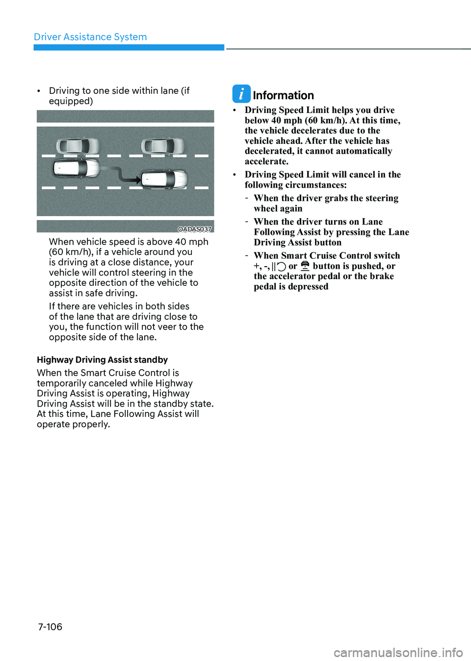 HYUNDAI IONIQ 5 2023 Owners Manual Driver Assistance System
7-106
•
Driving to one side within lane (if equipped)
OADAS037
When vehicle speed is above 40 mph
(60 km/h), if a vehicle around you
is driving at a close distance, you HYUNDAI IONIQ 5 2023 Owners Manual Driver Assistance System
7-106
•
Driving to one side within lane (if equipped)
OADAS037
When vehicle speed is above 40 mph
(60 km/h), if a vehicle around you
is driving at a close distance, you