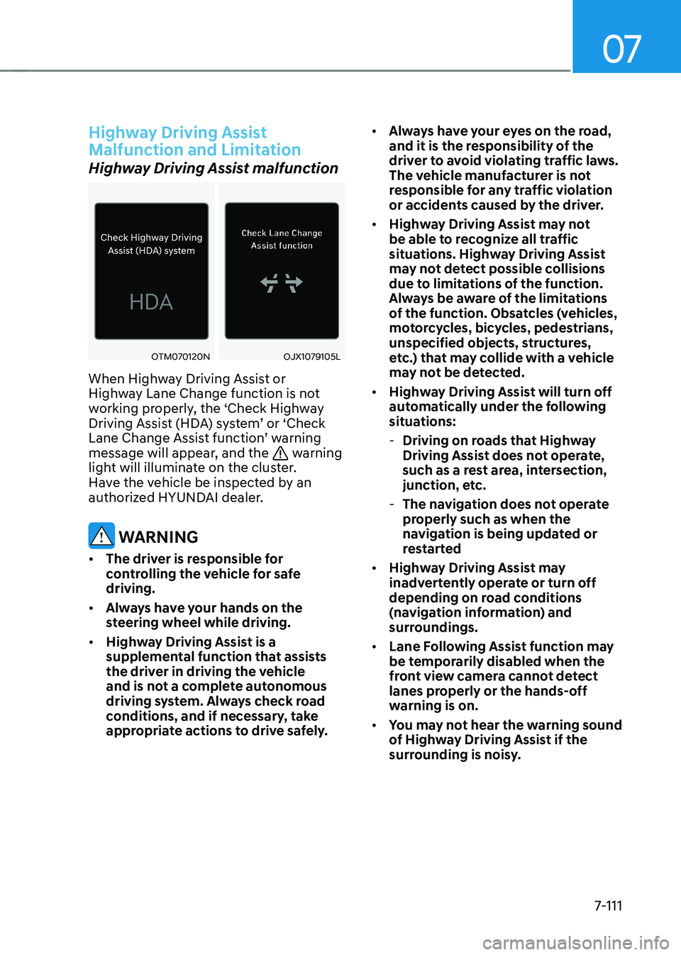 HYUNDAI IONIQ 5 2023 Owners Manual 07
7-111
Highway Driving Assist
Malfunction and Limitation
Highway Driving Assist malfunction
OTM070120NOJX1079105L
When Highway Driving Assist or
Highway Lane Change function is not
working prop HYUNDAI IONIQ 5 2023 Owners Manual 07
7-111
Highway Driving Assist
Malfunction and Limitation
Highway Driving Assist malfunction
OTM070120NOJX1079105L
When Highway Driving Assist or
Highway Lane Change function is not
working prop