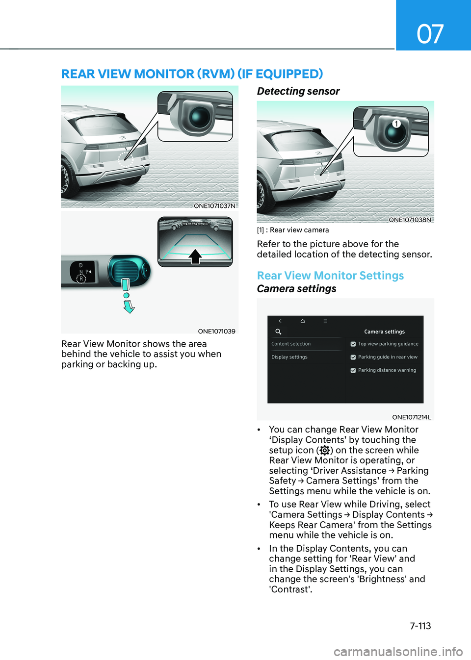 HYUNDAI IONIQ 5 2023  Owners Manual 07
7-113
ONE1071037N
ONE1071039
Rear View Monitor shows the area  
behind the vehicle to assist you when parking or backing up. Detecting sensor
ONE1071038N
[1] : Rear view camera 
Refer to the pictur