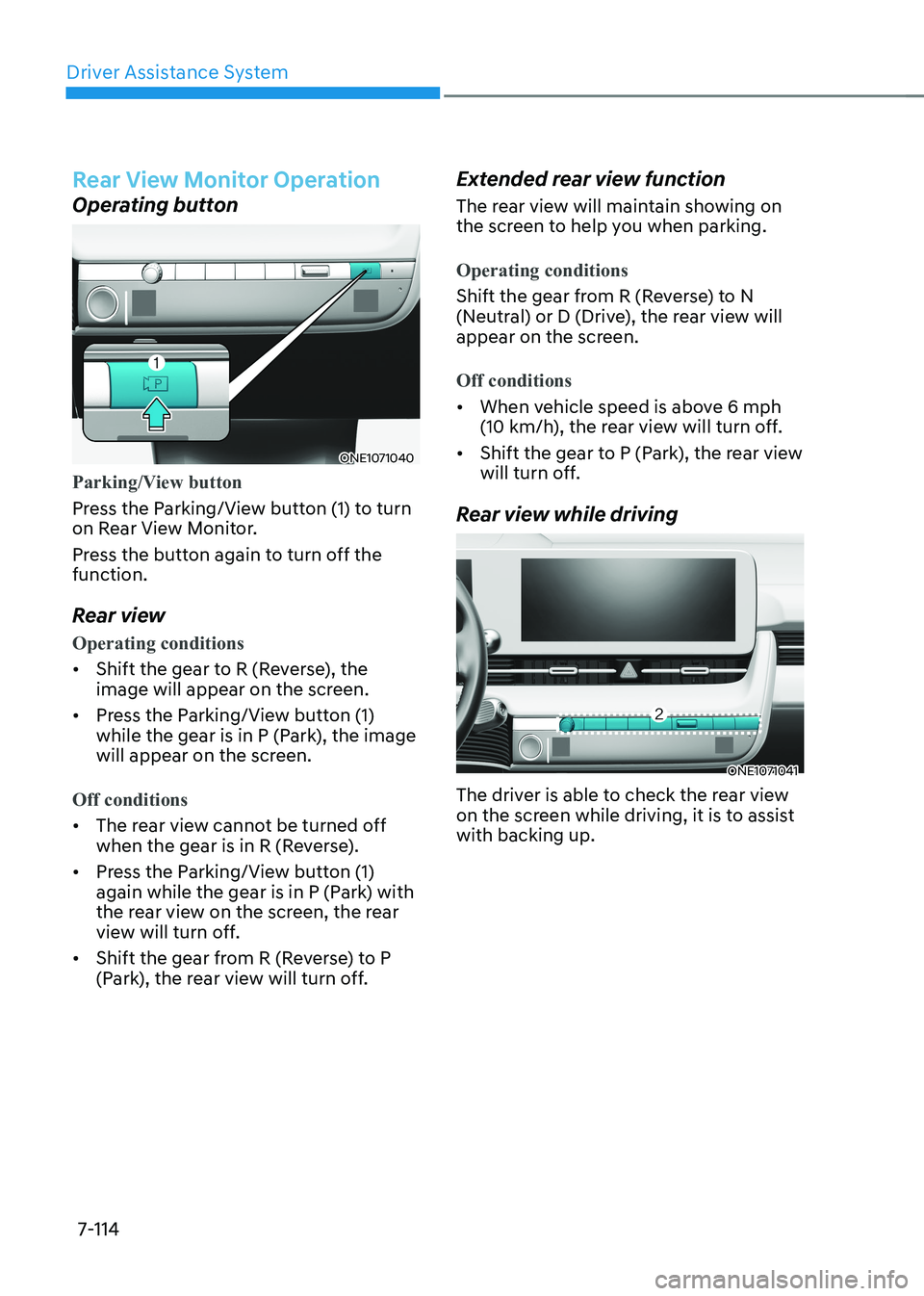 HYUNDAI IONIQ 5 2023 Owners Manual Driver Assistance System
7-114
Rear View Monitor Operation
Operating button
ONE1071040
Parking/View button
Press the Parking/View button (1) to turn
on Rear View Monitor.
Press the button again to HYUNDAI IONIQ 5 2023 Owners Manual Driver Assistance System
7-114
Rear View Monitor Operation
Operating button
ONE1071040
Parking/View button
Press the Parking/View button (1) to turn
on Rear View Monitor.
Press the button again to