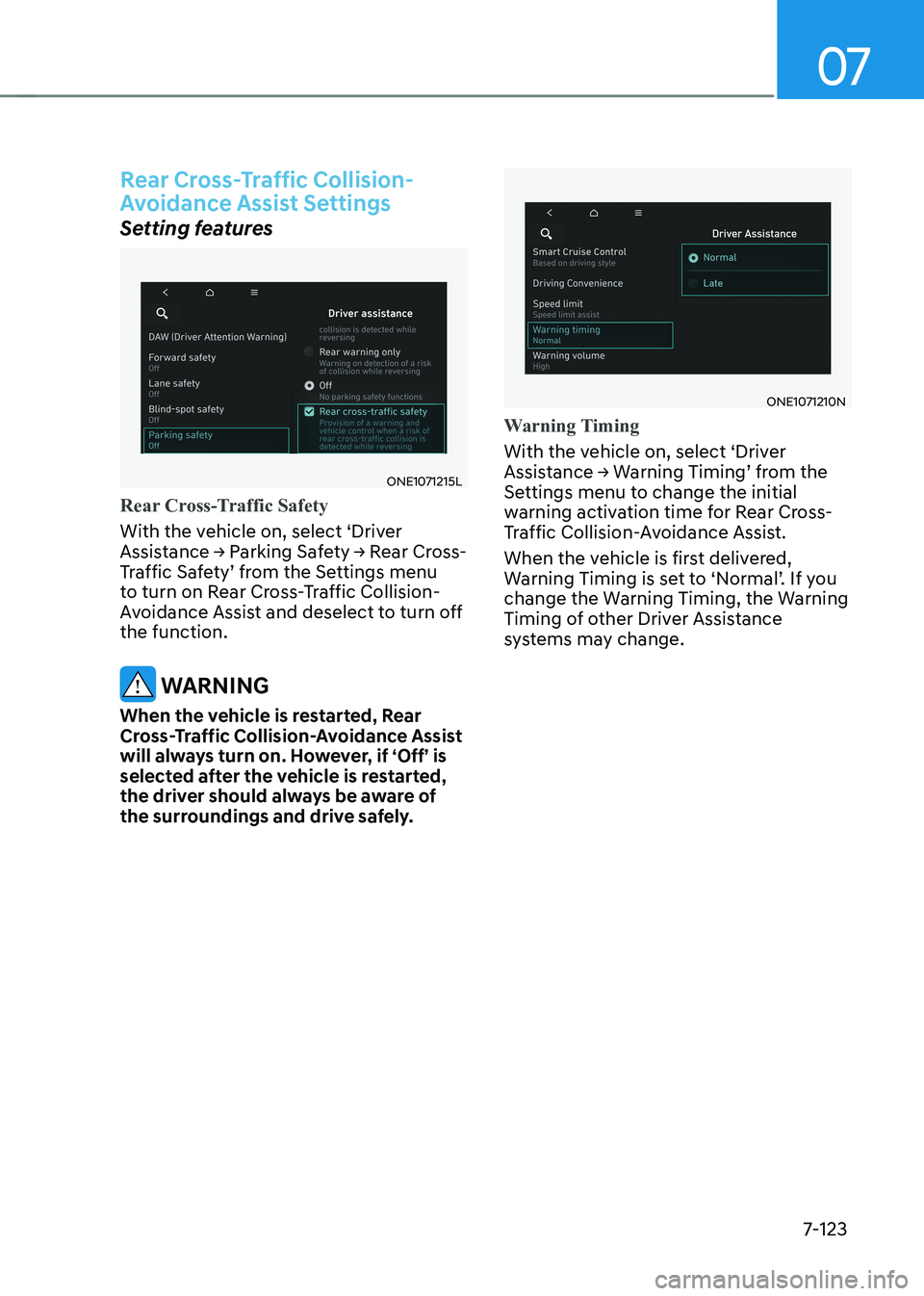 HYUNDAI IONIQ 5 2023 Owners Manual 07
7-123
Rear Cross-Traffic Collision-
Avoidance Assist Settings
Setting features
ONE1071215L
Rear Cross-Traffic Safety
With the vehicle on, select ‘Driver
Assistance → Parking Safety → Rear HYUNDAI IONIQ 5 2023 Owners Manual 07
7-123
Rear Cross-Traffic Collision-
Avoidance Assist Settings
Setting features
ONE1071215L
Rear Cross-Traffic Safety
With the vehicle on, select ‘Driver
Assistance → Parking Safety → Rear