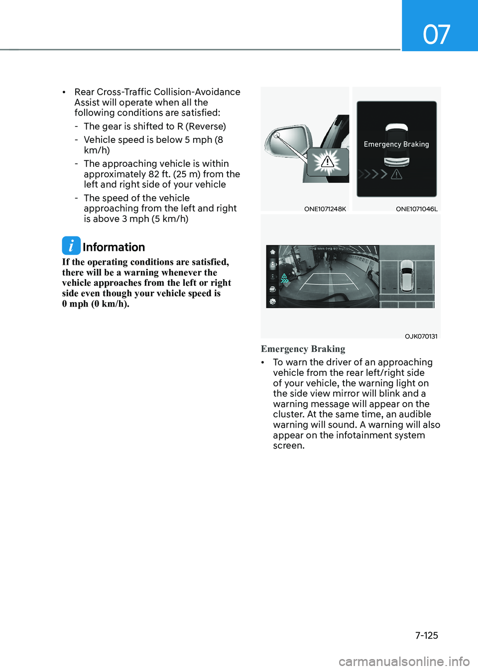 HYUNDAI IONIQ 5 2023 Owners Manual 07
7-125
•
Rear Cross-Traffic Collision-Avoidance
Assist will operate when all the
following conditions are satisfied:
- The gear is shifted to R (Reverse)
- Vehicle speed is below 5 mph (8 HYUNDAI IONIQ 5 2023 Owners Manual 07
7-125
•
Rear Cross-Traffic Collision-Avoidance
Assist will operate when all the
following conditions are satisfied:
- The gear is shifted to R (Reverse)
- Vehicle speed is below 5 mph (8