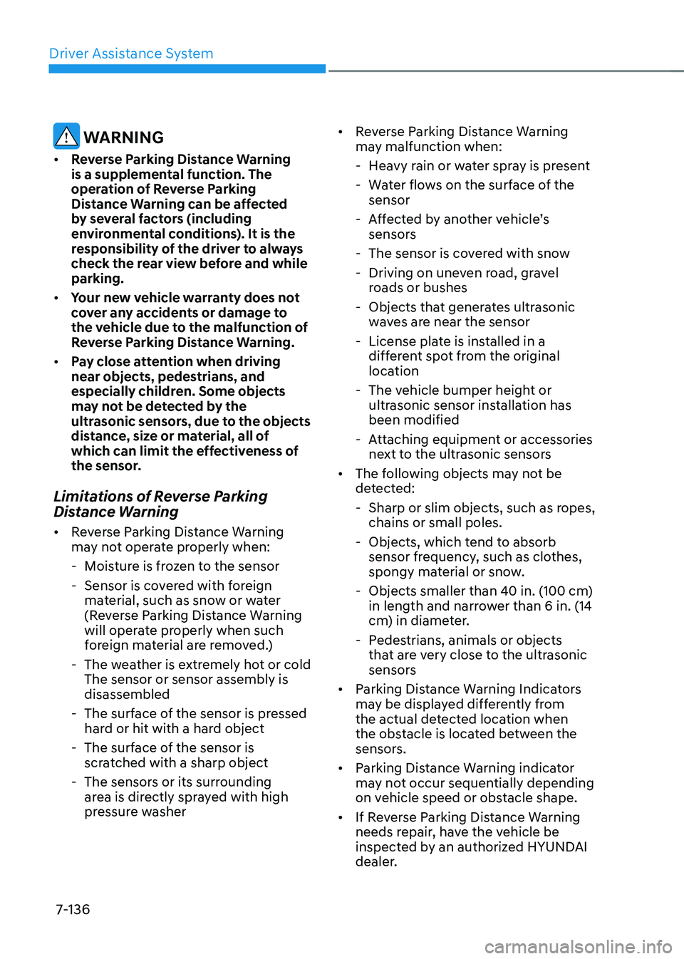 HYUNDAI IONIQ 5 2023  Owners Manual Driver Assistance System
7-136
 WARNING
•	 Reverse Parking Distance Warning  
is a supplemental function. The 
operation of Reverse Parking 
Distance Warning can be affected 
by several factors (inc