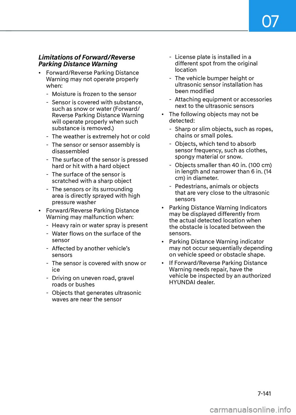 HYUNDAI IONIQ 5 2023 Owners Manual 07
7-141
Limitations of Forward/Reverse
Parking Distance Warning •
Forward/Reverse Parking Distance
Warning may not operate properly when:
- Moisture is frozen to the sensor
- Sensor is c HYUNDAI IONIQ 5 2023 Owners Manual 07
7-141
Limitations of Forward/Reverse
Parking Distance Warning •
Forward/Reverse Parking Distance
Warning may not operate properly when:
- Moisture is frozen to the sensor
- Sensor is c
