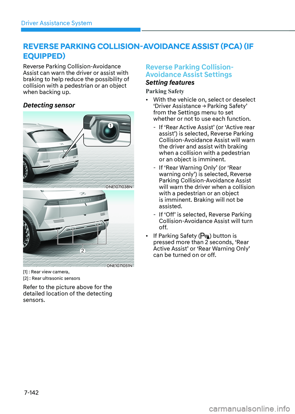 HYUNDAI IONIQ 5 2023 Owners Manual Driver Assistance System
7-142
Reverse Parking Collision-Avoidance
Assist can warn the driver or assist with
braking to help reduce the possibility of
collision with a pedestrian or an object when HYUNDAI IONIQ 5 2023 Owners Manual Driver Assistance System
7-142
Reverse Parking Collision-Avoidance
Assist can warn the driver or assist with
braking to help reduce the possibility of
collision with a pedestrian or an object when