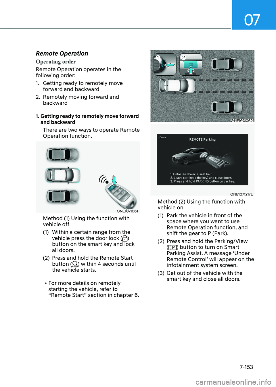 HYUNDAI IONIQ 5 2023 Owners Manual 07
7-153
Remote Operation
Operating order
Remote Operation operates in the
following order:
1. Getting ready to remotely move
forward and backward
2. Remotely moving forward and backward
1. Ge HYUNDAI IONIQ 5 2023 Owners Manual 07
7-153
Remote Operation
Operating order
Remote Operation operates in the
following order:
1. Getting ready to remotely move
forward and backward
2. Remotely moving forward and backward
1. Ge