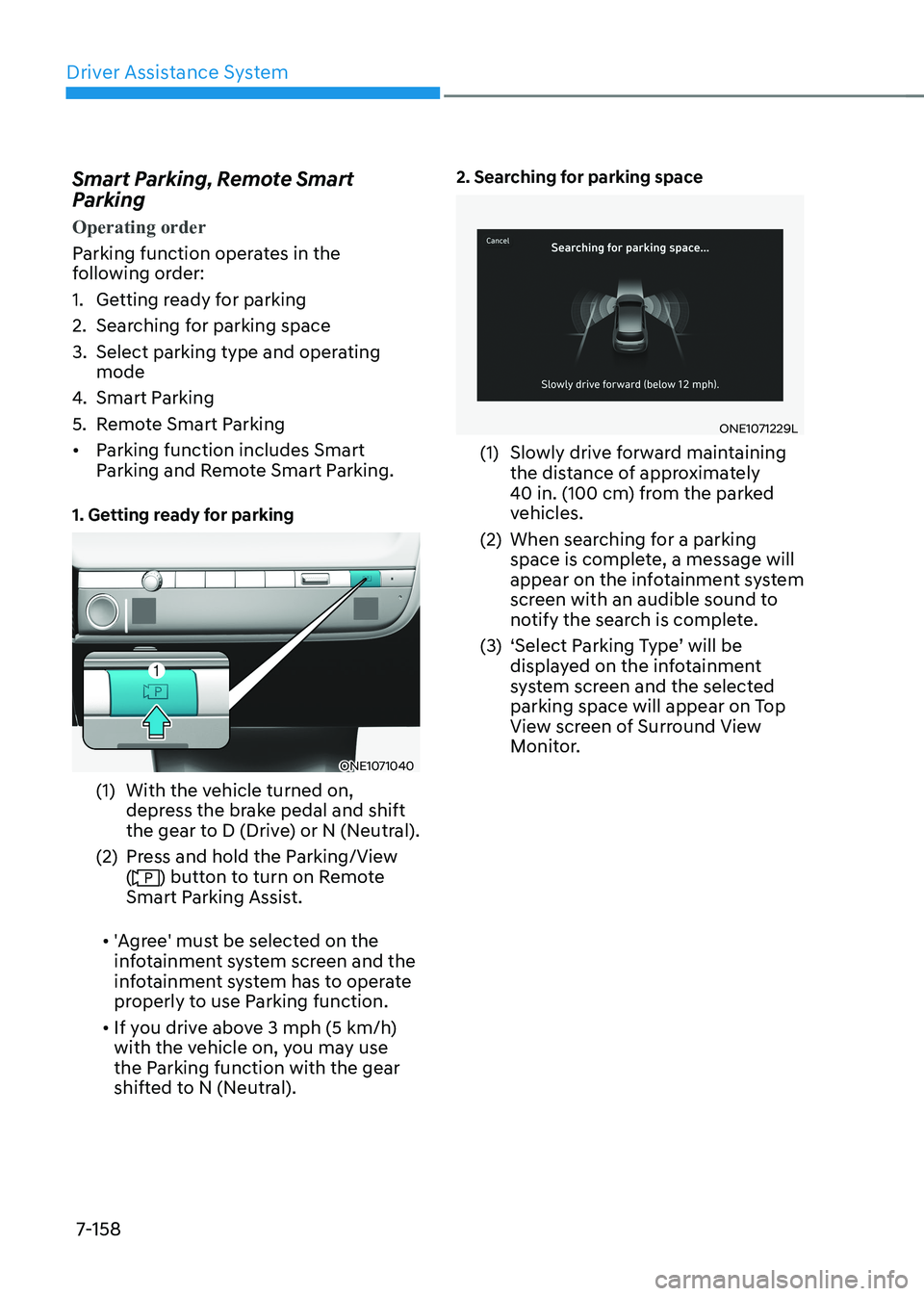 HYUNDAI IONIQ 5 2023 Owners Manual Driver Assistance System
7-158
Smart Parking, Remote Smart
Parking
Operating order
Parking function operates in the
following order:
1. Getting ready for parking
2. Searching for parking space HYUNDAI IONIQ 5 2023 Owners Manual Driver Assistance System
7-158
Smart Parking, Remote Smart
Parking
Operating order
Parking function operates in the
following order:
1. Getting ready for parking
2. Searching for parking space