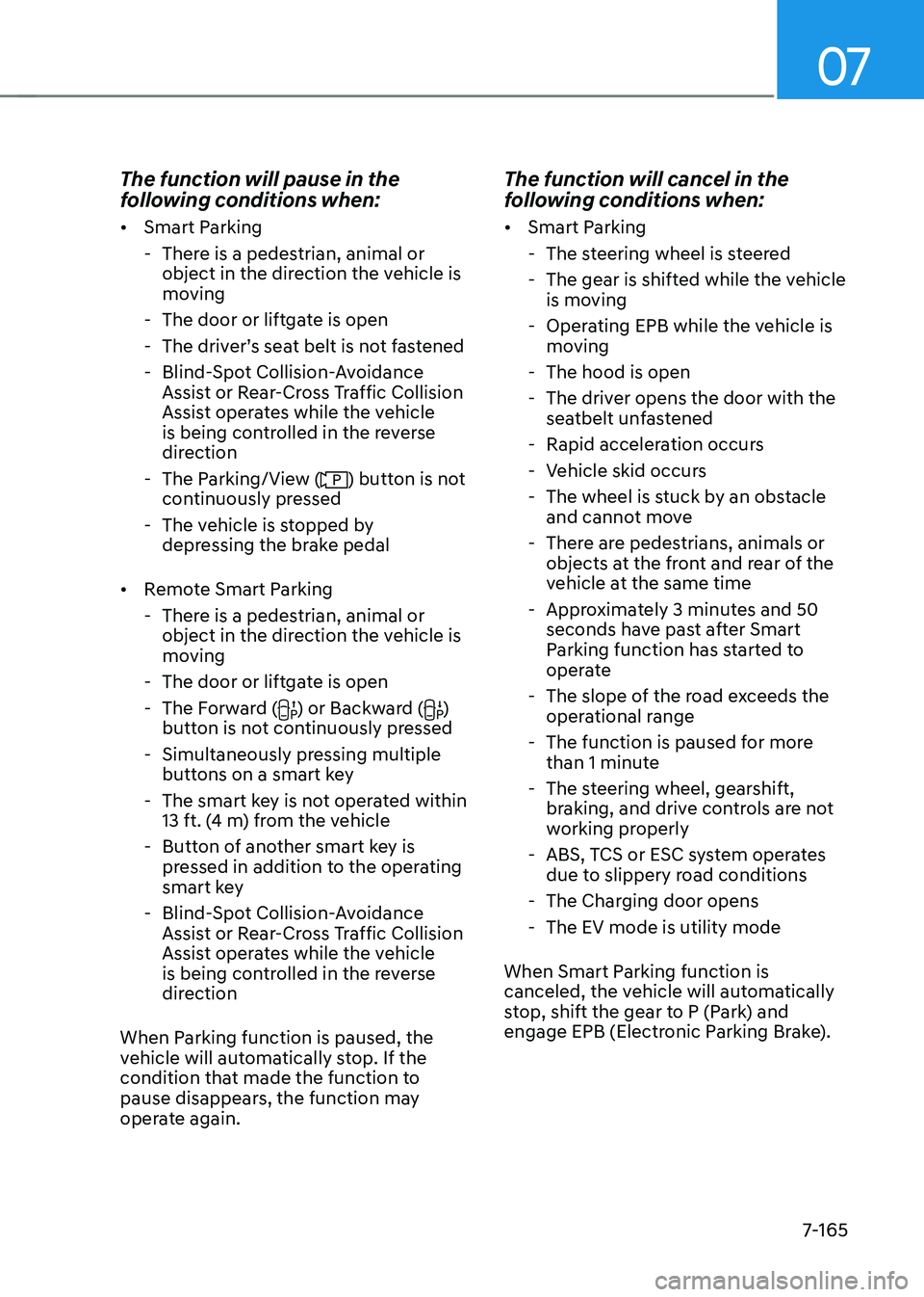 HYUNDAI IONIQ 5 2023  Owners Manual 07
7-165
The function will pause in the  
following conditions when:  •	
Smart Parking
 - There is a pedestrian, animal or  object in the direction the vehicle is  
moving
 - The door or liftgate is