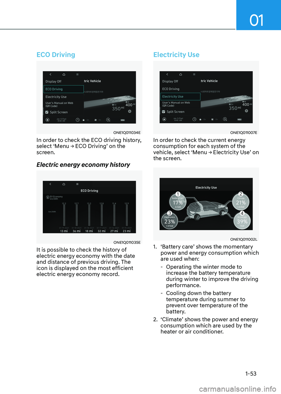 HYUNDAI IONIQ 5 2023 Workshop Manual 01
1-53
ECO Driving
ONE1Q011034E
In order to check the ECO driving history,  
select	‘Menu	→	ECO	Driving’	on	the	
screen. 
Electric energy economy history
ONE1Q011035E
It is possible to check th