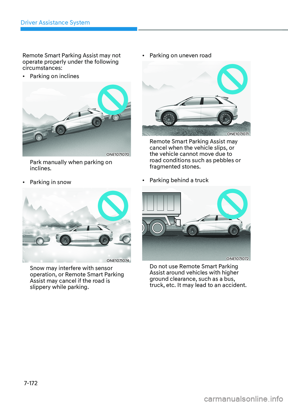 HYUNDAI IONIQ 5 2023 Owners Manual Driver Assistance System
7-172
Remote Smart Parking Assist may not
operate properly under the following
circumstances: •
Parking on inclines
ONE1071070
Park manually when parking on inclines.
HYUNDAI IONIQ 5 2023 Owners Manual Driver Assistance System
7-172
Remote Smart Parking Assist may not
operate properly under the following
circumstances: •
Parking on inclines
ONE1071070
Park manually when parking on inclines.