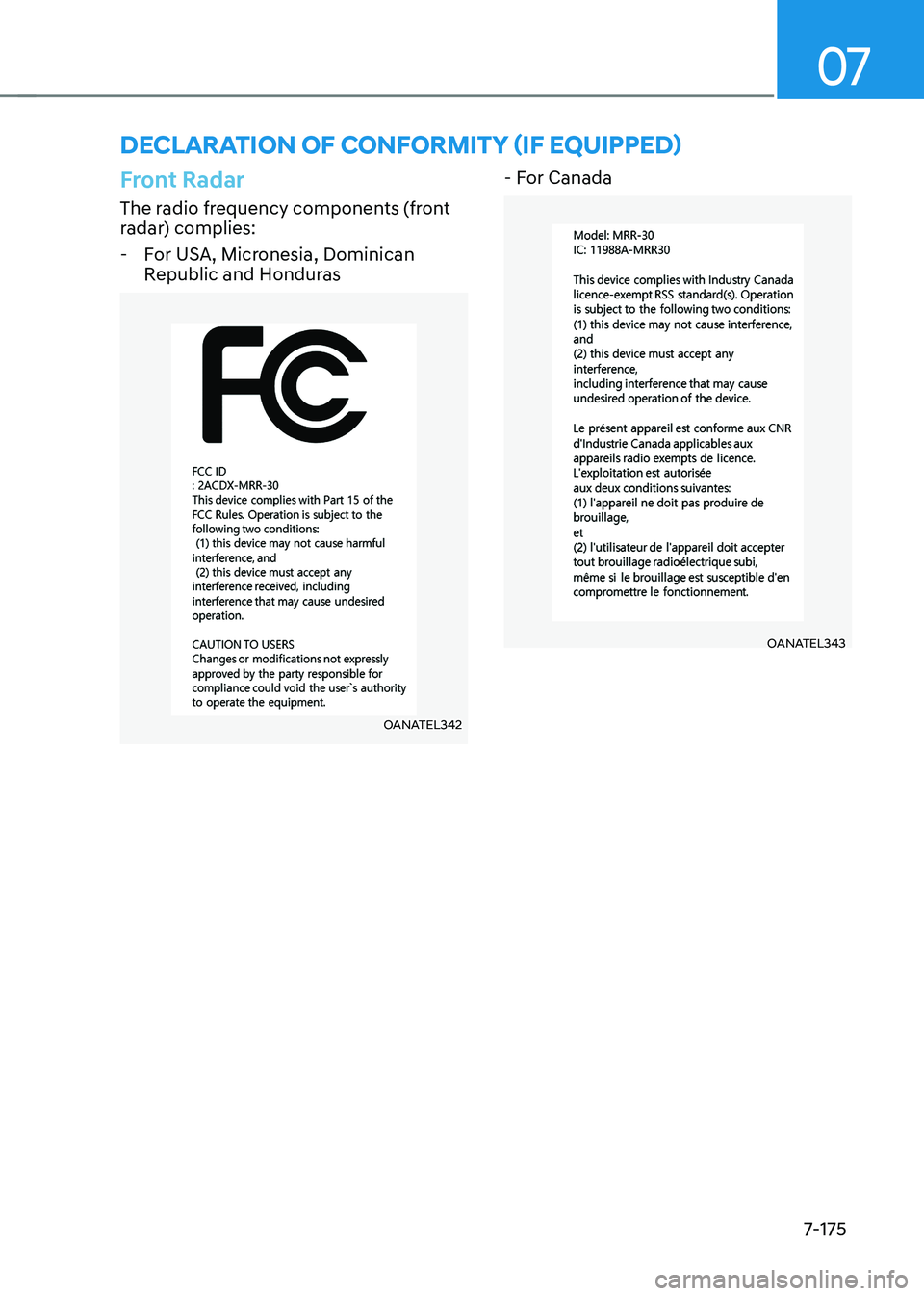 HYUNDAI IONIQ 5 2023 Owners Manual 07
7-175
DECLARATION OF CONFORMITY (IF EQUIPPED)
Front Radar
The radio frequency components (front
radar) complies: - For USA, Micronesia, Dominican Republic and Honduras
OANATEL342 - For Canada
OA HYUNDAI IONIQ 5 2023 Owners Manual 07
7-175
DECLARATION OF CONFORMITY (IF EQUIPPED)
Front Radar
The radio frequency components (front
radar) complies: - For USA, Micronesia, Dominican Republic and Honduras
OANATEL342 - For Canada
OA