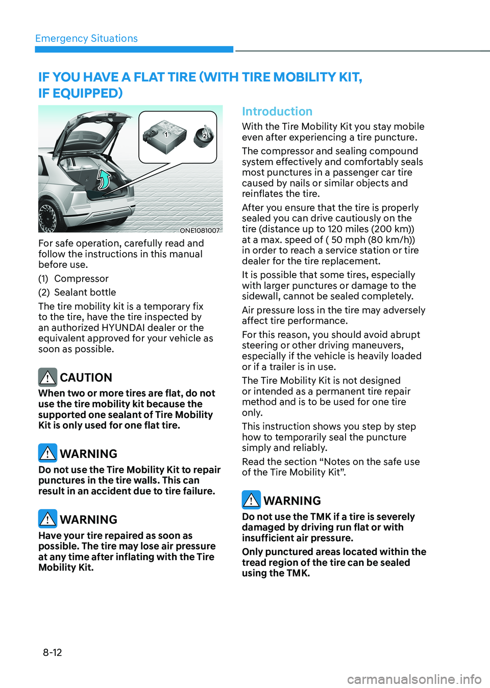HYUNDAI IONIQ 5 2023 Owners Manual Emergency Situations
8-12
ONE1081007
For safe operation, carefully read and
follow the instructions in this manual
before use.
(1) Compressor
(2) Sealant bottle
The tire mobility kit is a tempor HYUNDAI IONIQ 5 2023 Owners Manual Emergency Situations
8-12
ONE1081007
For safe operation, carefully read and
follow the instructions in this manual
before use.
(1) Compressor
(2) Sealant bottle
The tire mobility kit is a tempor