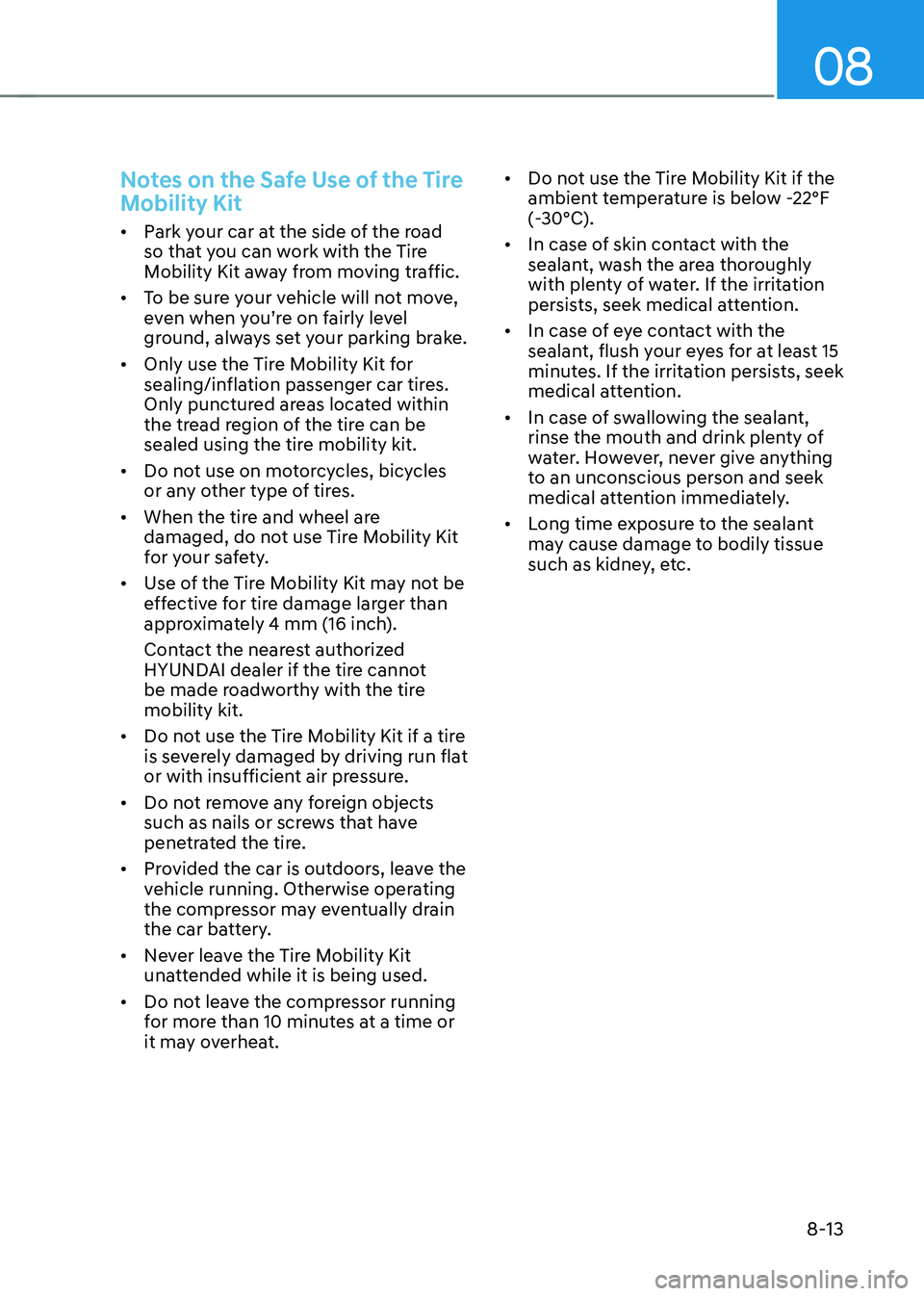 HYUNDAI IONIQ 5 2023 Owners Manual 08
8-13
Notes on the Safe Use of the Tire
Mobility Kit
• Park your car at the side of the road
so that you can work with the Tire
Mobility Kit away from moving traffic.
• To be sure your veh HYUNDAI IONIQ 5 2023 Owners Manual 08
8-13
Notes on the Safe Use of the Tire
Mobility Kit
• Park your car at the side of the road
so that you can work with the Tire
Mobility Kit away from moving traffic.
• To be sure your veh