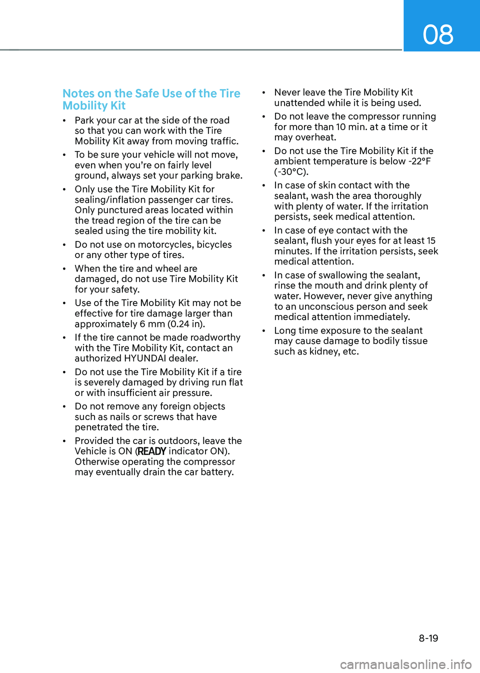 HYUNDAI IONIQ 5 2023 Owners Manual 08
8-19
Notes on the Safe Use of the Tire
Mobility Kit
• Park your car at the side of the road
so that you can work with the Tire
Mobility Kit away from moving traffic.
• To be sure your ve HYUNDAI IONIQ 5 2023 Owners Manual 08
8-19
Notes on the Safe Use of the Tire
Mobility Kit
• Park your car at the side of the road
so that you can work with the Tire
Mobility Kit away from moving traffic.
• To be sure your ve