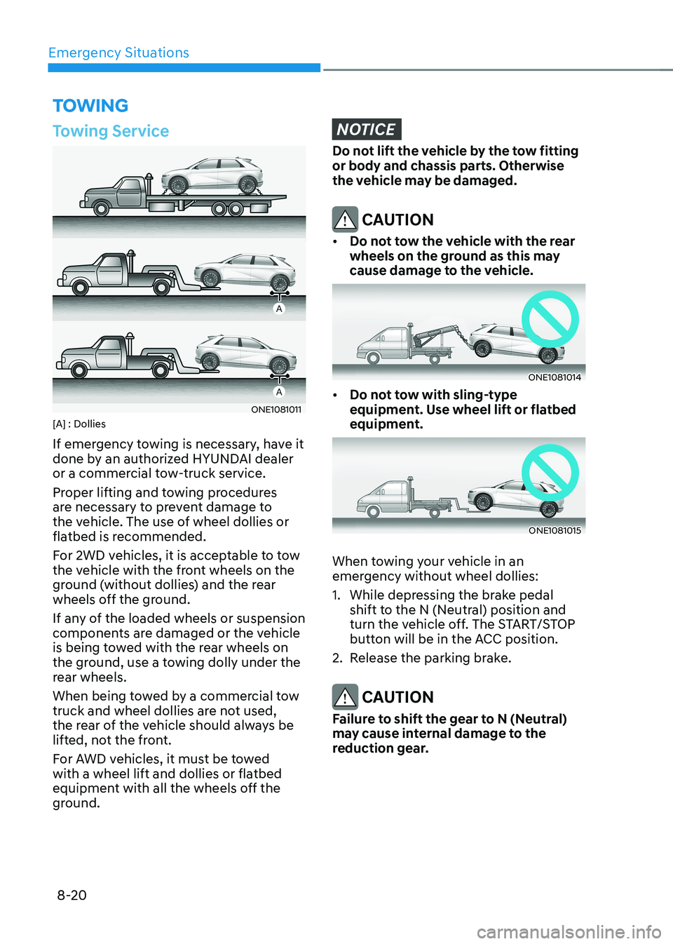 HYUNDAI IONIQ 5 2023  Owners Manual Emergency Situations
8-20
Towing Service
ONE1081011
[A] : Dollies 
If emergency towing is necessary, have it  
done by an authorized HYUNDAI dealer 
or a commercial tow-truck service. 
Proper lifting 