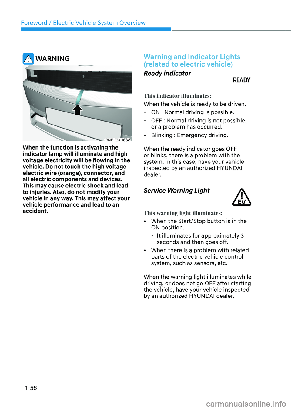 HYUNDAI IONIQ 5 2023 Repair Manual Foreword / Electric Vehicle System Overview
1-56
WARNING
ONE1Q011038
When the function is activating the
indicator lamp will illuminate and high
voltage electricity will be flowing in the
vehicle HYUNDAI IONIQ 5 2023 Repair Manual Foreword / Electric Vehicle System Overview
1-56
WARNING
ONE1Q011038
When the function is activating the
indicator lamp will illuminate and high
voltage electricity will be flowing in the
vehicle