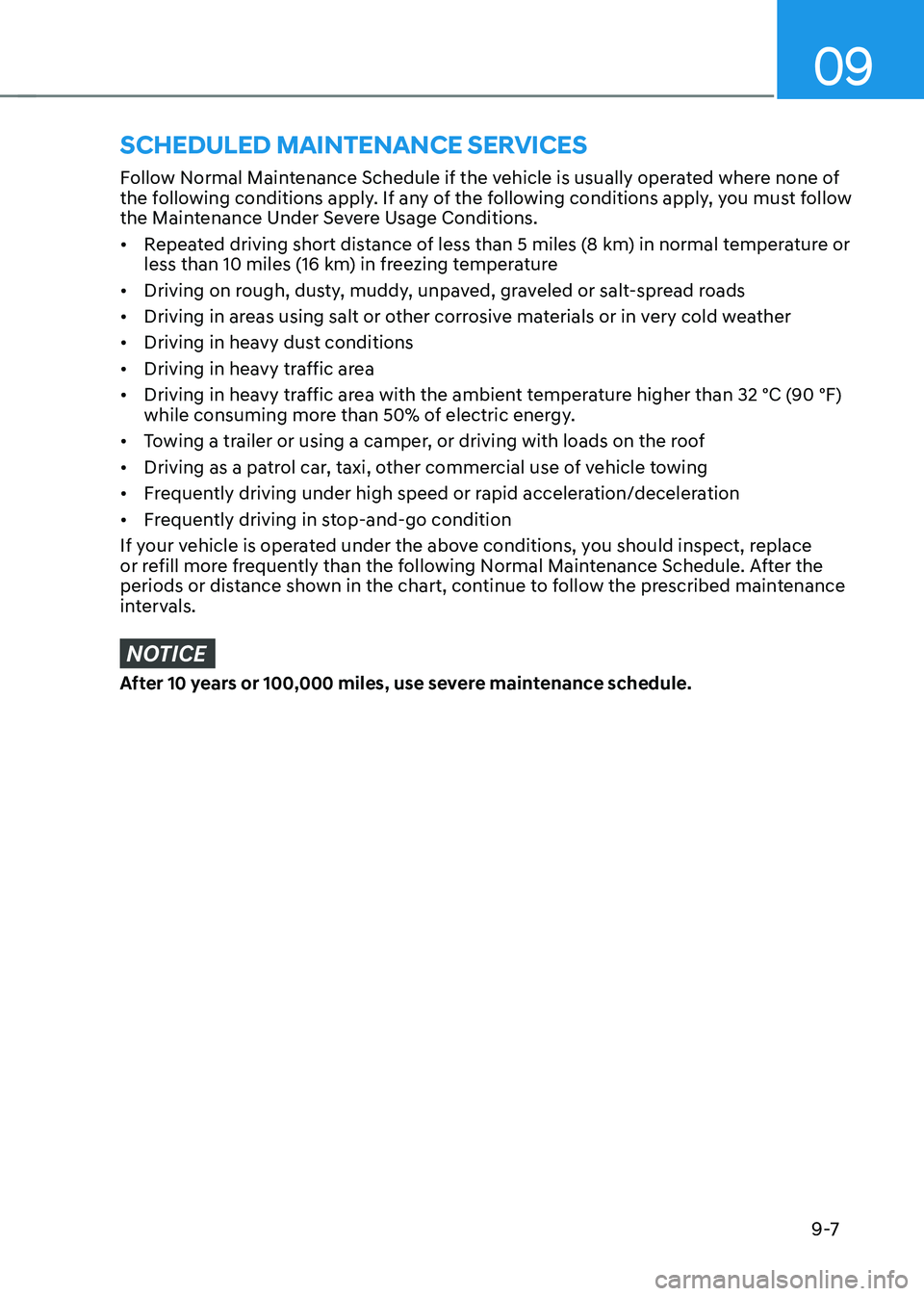 HYUNDAI IONIQ 5 2023  Owners Manual 09
9 -7
Follow Normal Maintenance Schedule if the vehicle is usually operated where none of  
the following conditions apply. If any of the following conditions apply, you must follow 
the Maintenance