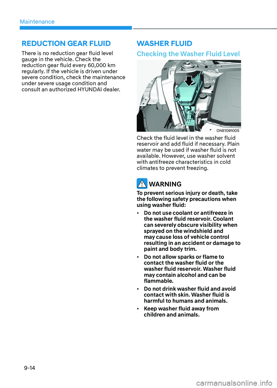 HYUNDAI IONIQ 5 2023  Owners Manual Maintenance
9-14
Checking the Washer Fluid Level
ONE1091005
Check the fluid level in the washer fluid  
reservoir and add fluid if necessary. Plain 
water may be used if washer fluid is not 
available